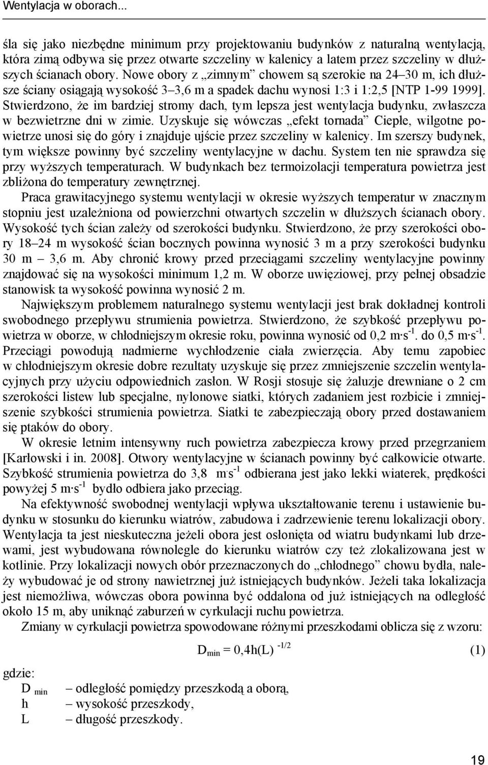 Nowe obory z zimnym chowem są szerokie na 24 30 m, ich dłuższe ściany osiągają wysokość 3 3,6 m a spadek dachu wynosi 1:3 i 1:2,5 [NTP 1-99 1999].