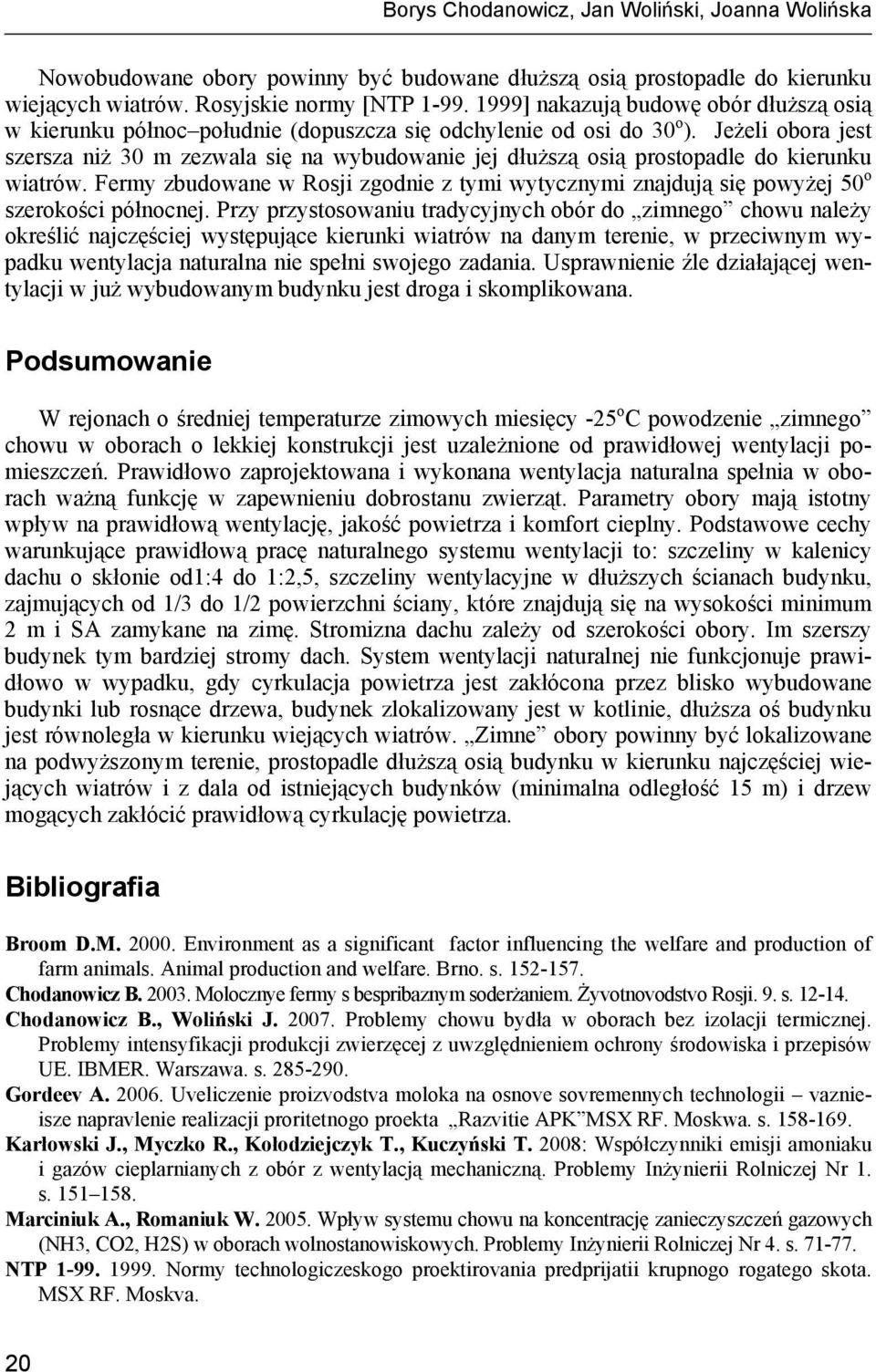 Jeżeli obora jest szersza niż 30 m zezwala się na wybudowanie jej dłuższą osią prostopadle do kierunku wiatrów.