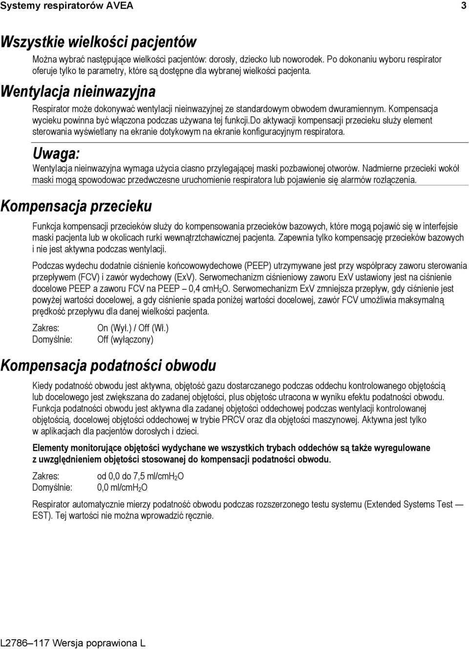 Wentylacja nieinwazyjna Respirator może dokonywać wentylacji nieinwazyjnej ze standardowym obwodem dwuramiennym. Kompensacja wycieku powinna być włączona podczas używana tej funkcji.