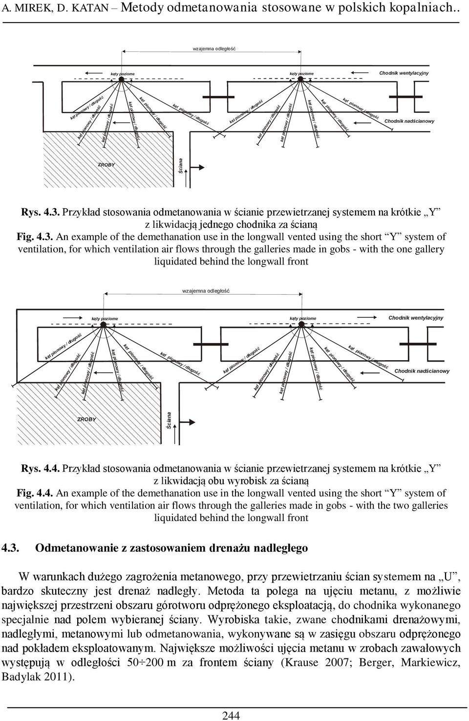 An example of the demethanation use in the longwall vented using the short Y system of ventilation, for which ventilation air flows through the galleries made in gobs - with the one gallery