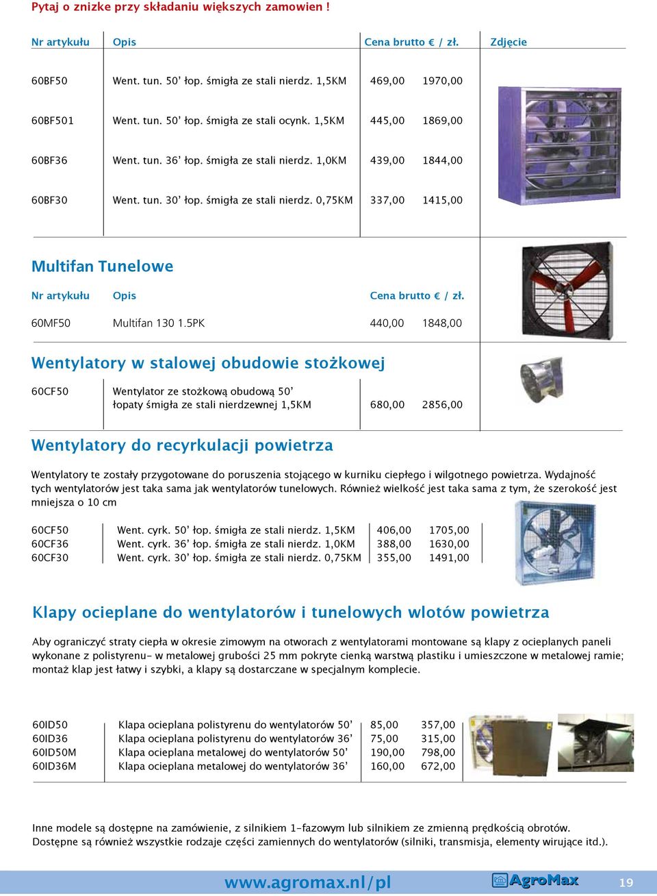 Agromax tunnel fans extract large quantities of air at relatively low power consumption and installation costs 60BF501 Went. tun. 50 łop. śmigła ze stali ocynk.