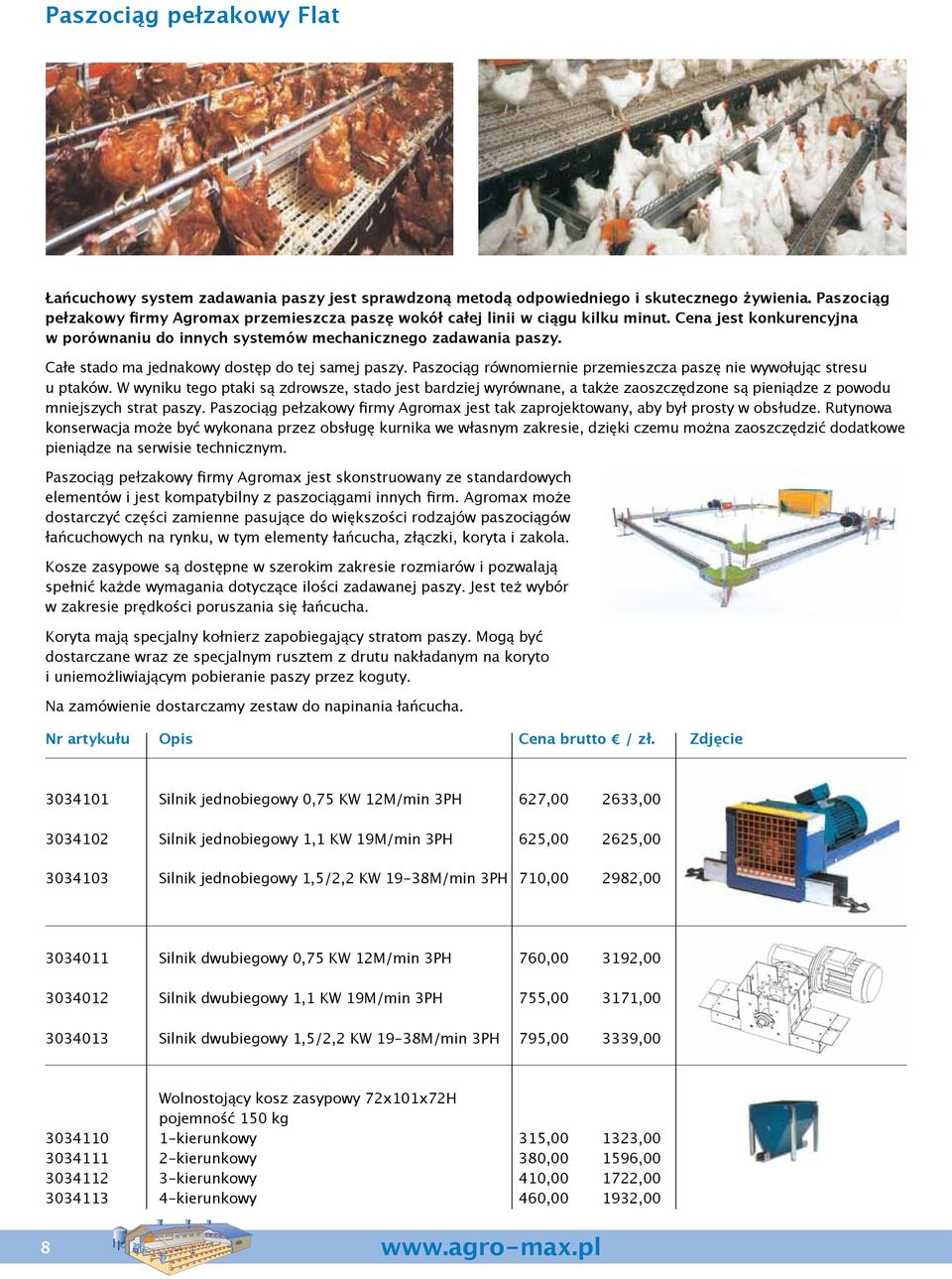 Chain Chain feeding is a is proven a method for for consistent, efficient feeding. Agromax Flat Chain Feeder moves feed around the complete circuit circuit within within minutes.