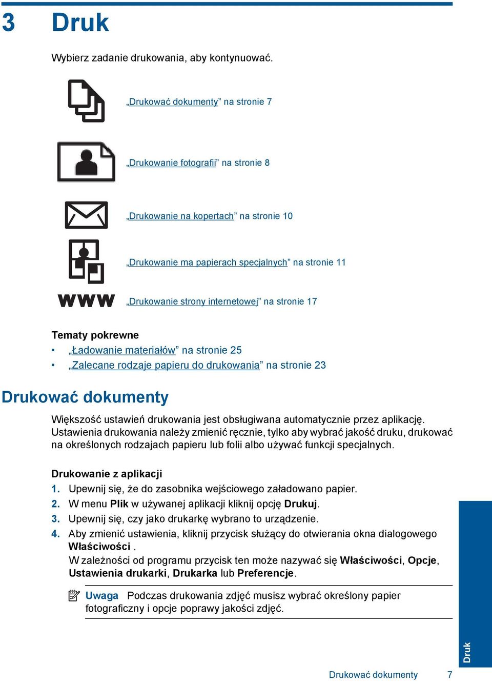 Tematy pokrewne Ładowanie materiałów na stronie 25 Zalecane rodzaje papieru do drukowania na stronie 23 Drukować dokumenty Większość ustawień drukowania jest obsługiwana automatycznie przez aplikację.