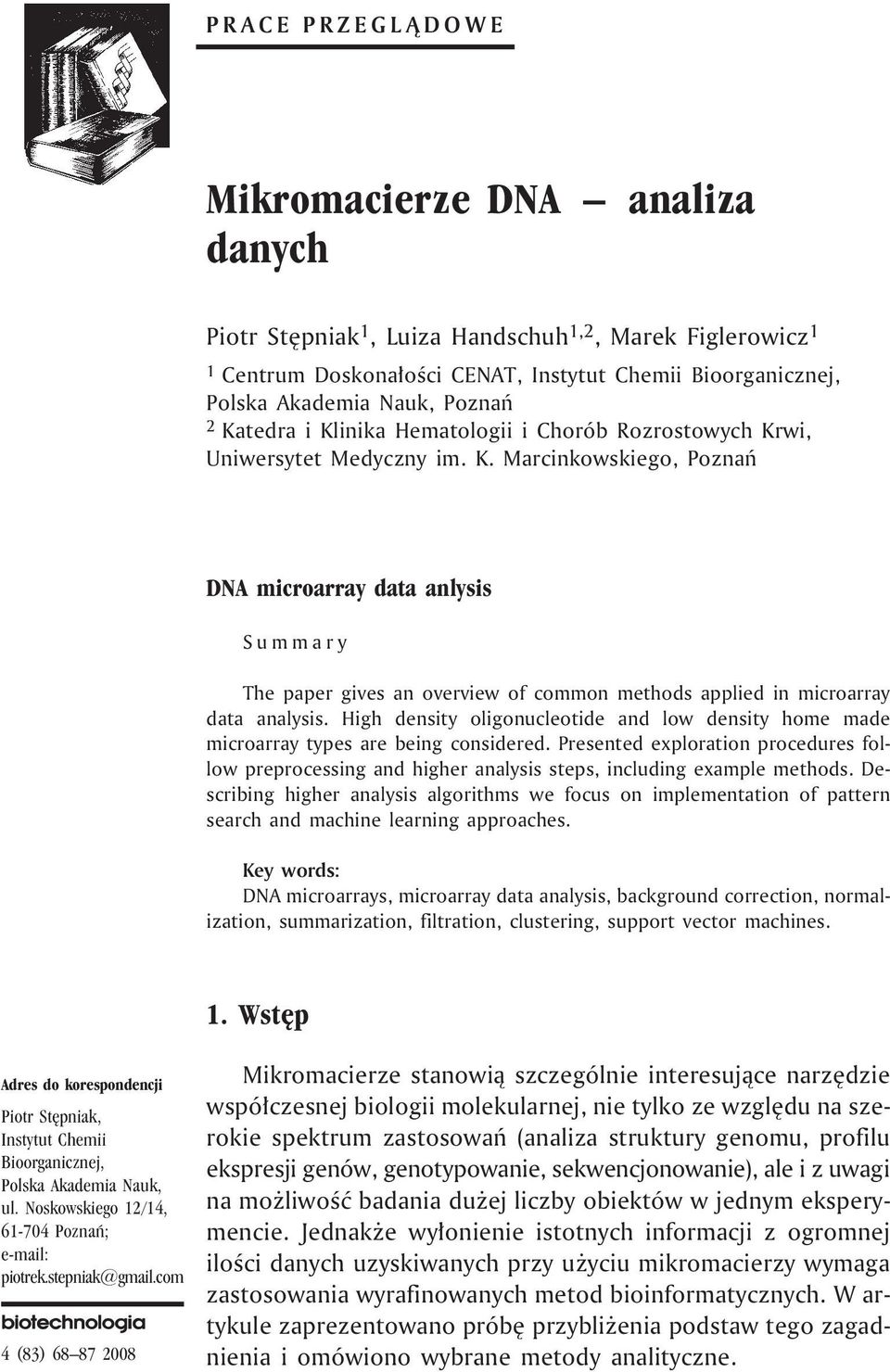 High density oligonucleotide and low density home made microarray types are being considered.