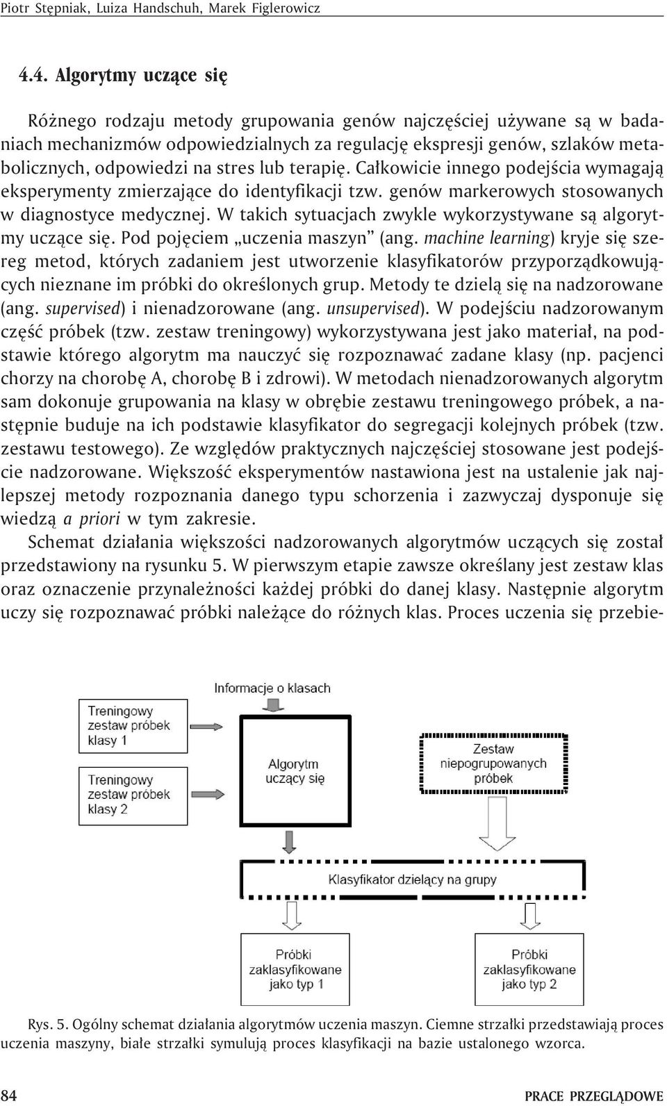 stres lub terapiê. Ca³kowicie innego podejœcia wymagaj¹ eksperymenty zmierzaj¹ce do identyfikacji tzw. genów markerowych stosowanych w diagnostyce medycznej.