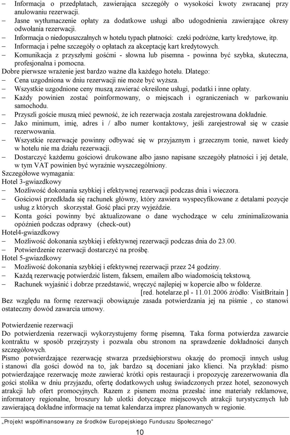 Informacja o niedopuszczalnych w hotelu typach płatności: czeki podróżne, karty kredytowe, itp. Informacja i pełne szczegóły o opłatach za akceptację kart kredytowych.