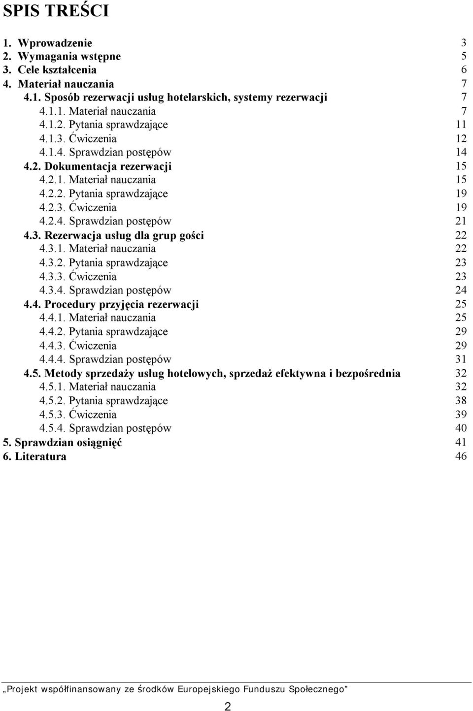 3.1. Materiał nauczania 22 4.3.2. Pytania sprawdzające 23 4.3.3. Ćwiczenia 23 4.3.4. Sprawdzian postępów 24 4.4. Procedury przyjęcia rezerwacji 25 4.4.1. Materiał nauczania 25 4.4.2. Pytania sprawdzające 29 4.