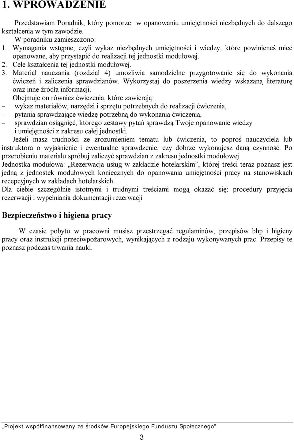 Materiał nauczania (rozdział 4) umożliwia samodzielne przygotowanie się do wykonania ćwiczeń i zaliczenia sprawdzianów.