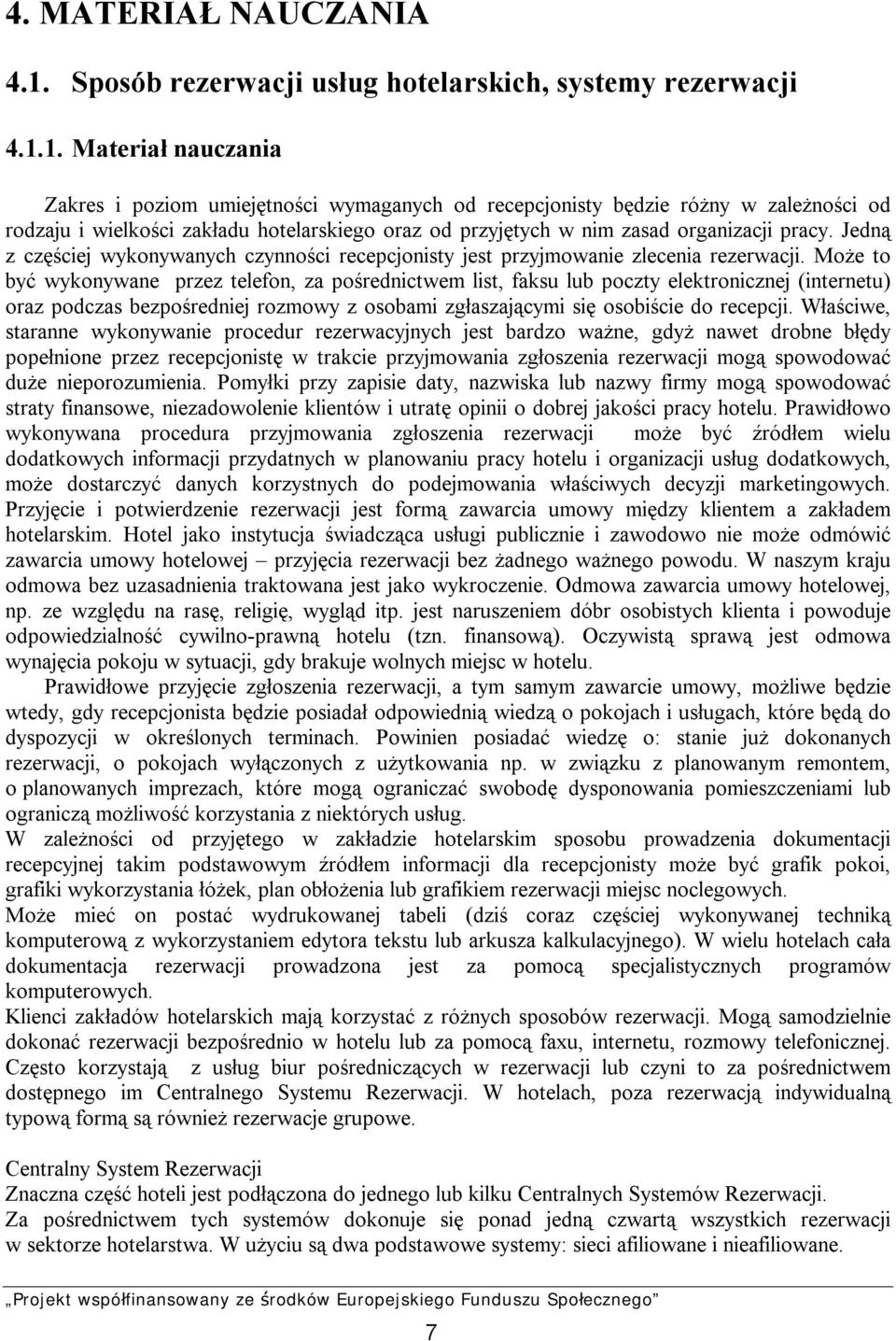 1. Materiał nauczania Zakres i poziom umiejętności wymaganych od recepcjonisty będzie różny w zależności od rodzaju i wielkości zakładu hotelarskiego oraz od przyjętych w nim zasad organizacji pracy.