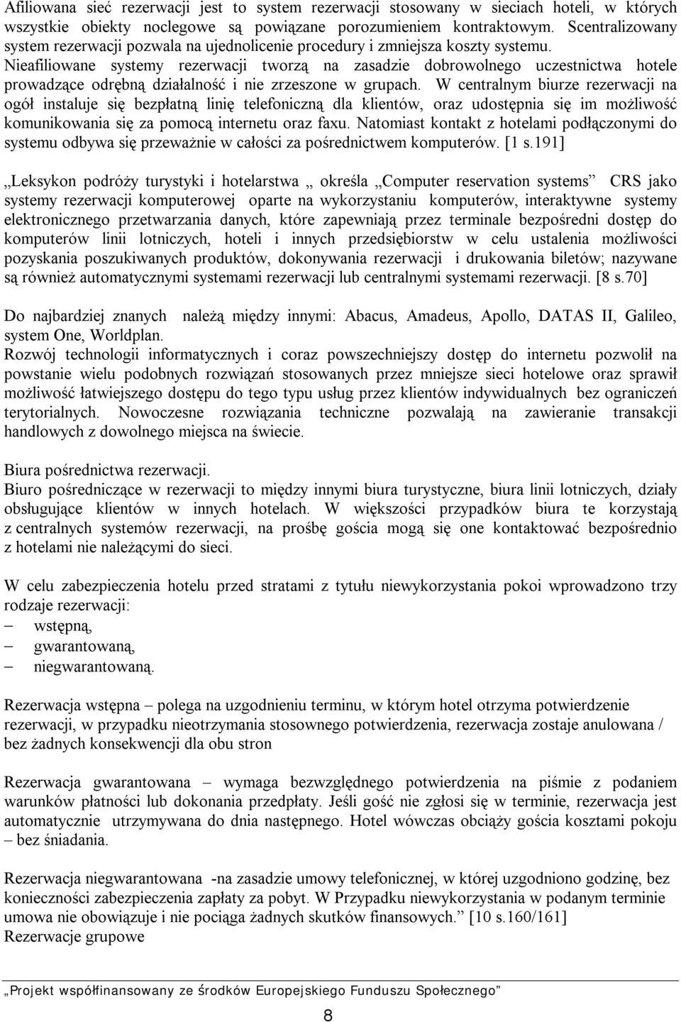 Nieafiliowane systemy rezerwacji tworzą na zasadzie dobrowolnego uczestnictwa hotele prowadzące odrębną działalność i nie zrzeszone w grupach.