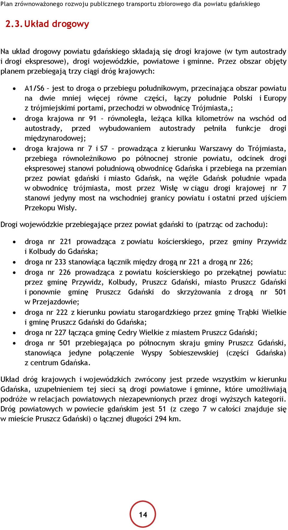 Europy z trójmiejskimi portami, przechodzi w obwodnicę Trójmiasta,; droga krajowa nr 91 równoległa, leżąca kilka kilometrów na wschód od autostrady, przed wybudowaniem autostrady pełniła funkcje