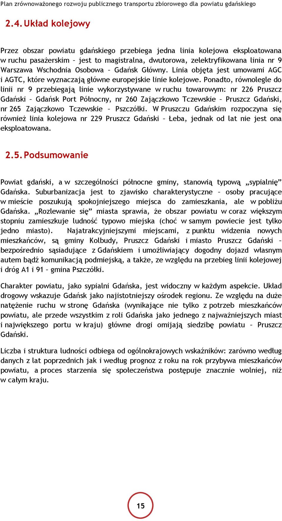 Ponadto, równolegle do linii nr 9 przebiegają linie wykorzystywane w ruchu towarowym: nr 226 Pruszcz Gdański Gdańsk Port Północny, nr 260 Zajączkowo Tczewskie Pruszcz Gdański, nr 265 Zajączkowo