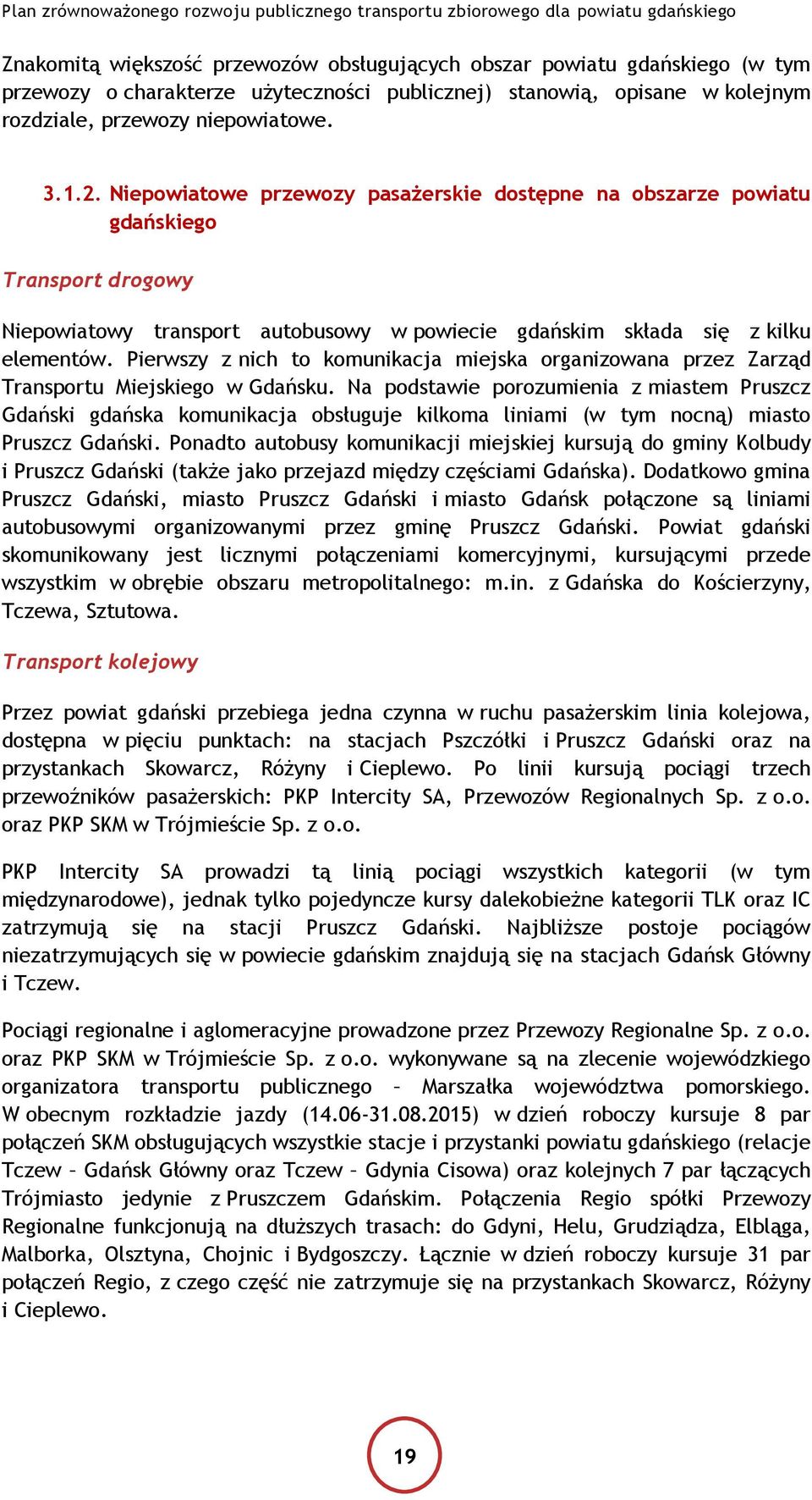 Pierwszy z nich to komunikacja miejska organizowana przez Zarząd Transportu Miejskiego w Gdańsku.