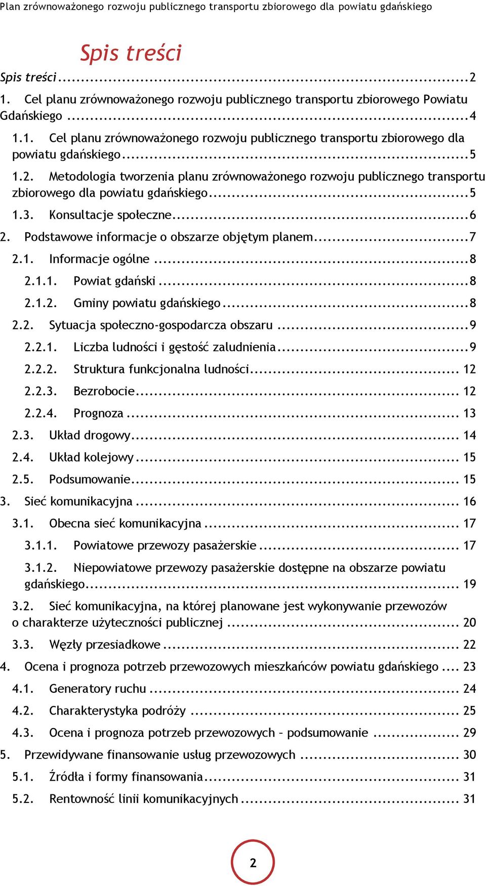 Podstawowe informacje o obszarze objętym planem... 7 2.1. Informacje ogólne... 8 2.1.1. Powiat gdański... 8 2.1.2. Gminy powiatu gdańskiego... 8 2.2. Sytuacja społeczno-gospodarcza obszaru... 9 2.2.1. Liczba ludności i gęstość zaludnienia.