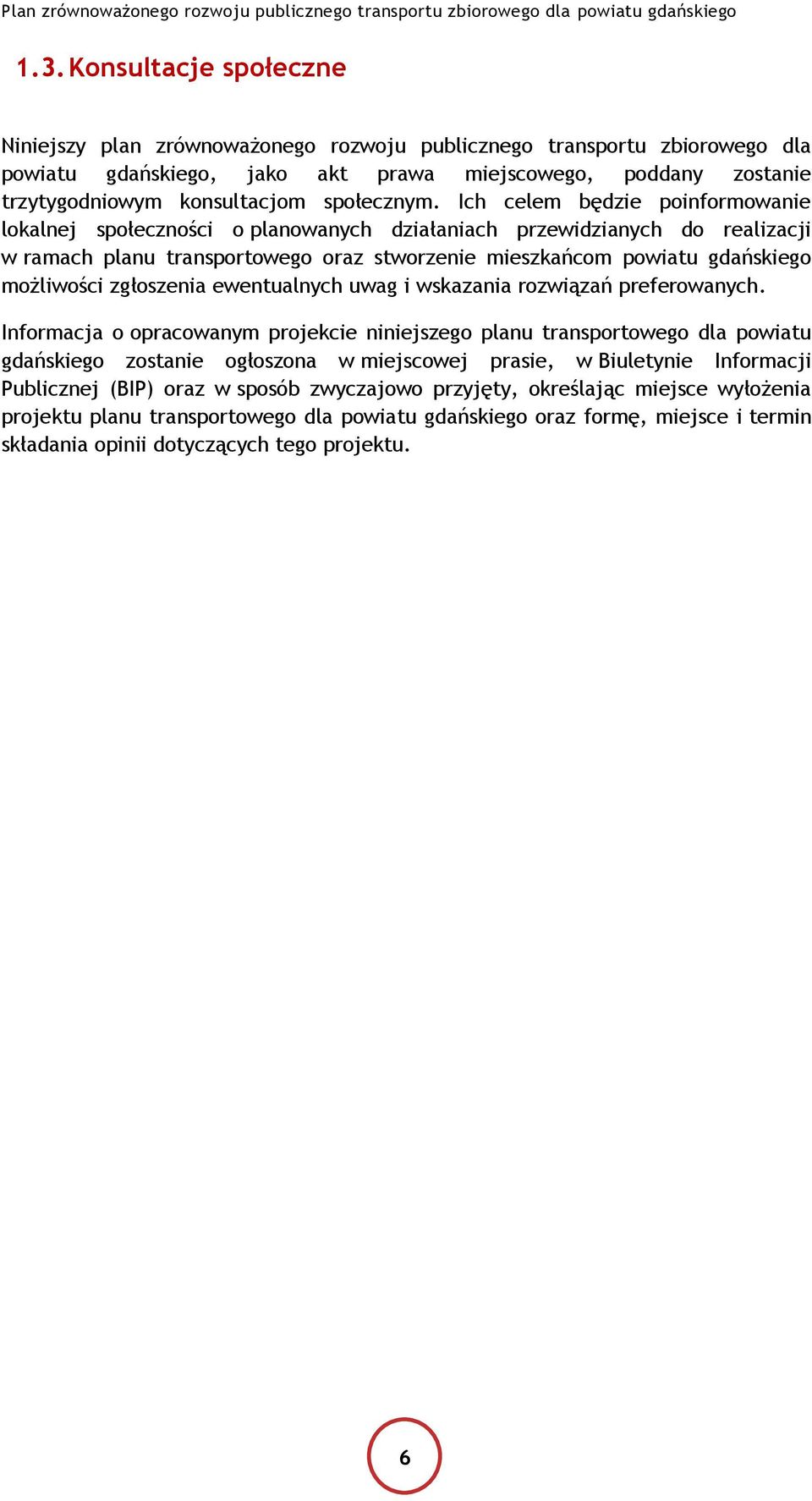 Ich celem będzie poinformowanie lokalnej społeczności o planowanych działaniach przewidzianych do realizacji w ramach planu transportowego oraz stworzenie mieszkańcom powiatu gdańskiego możliwości