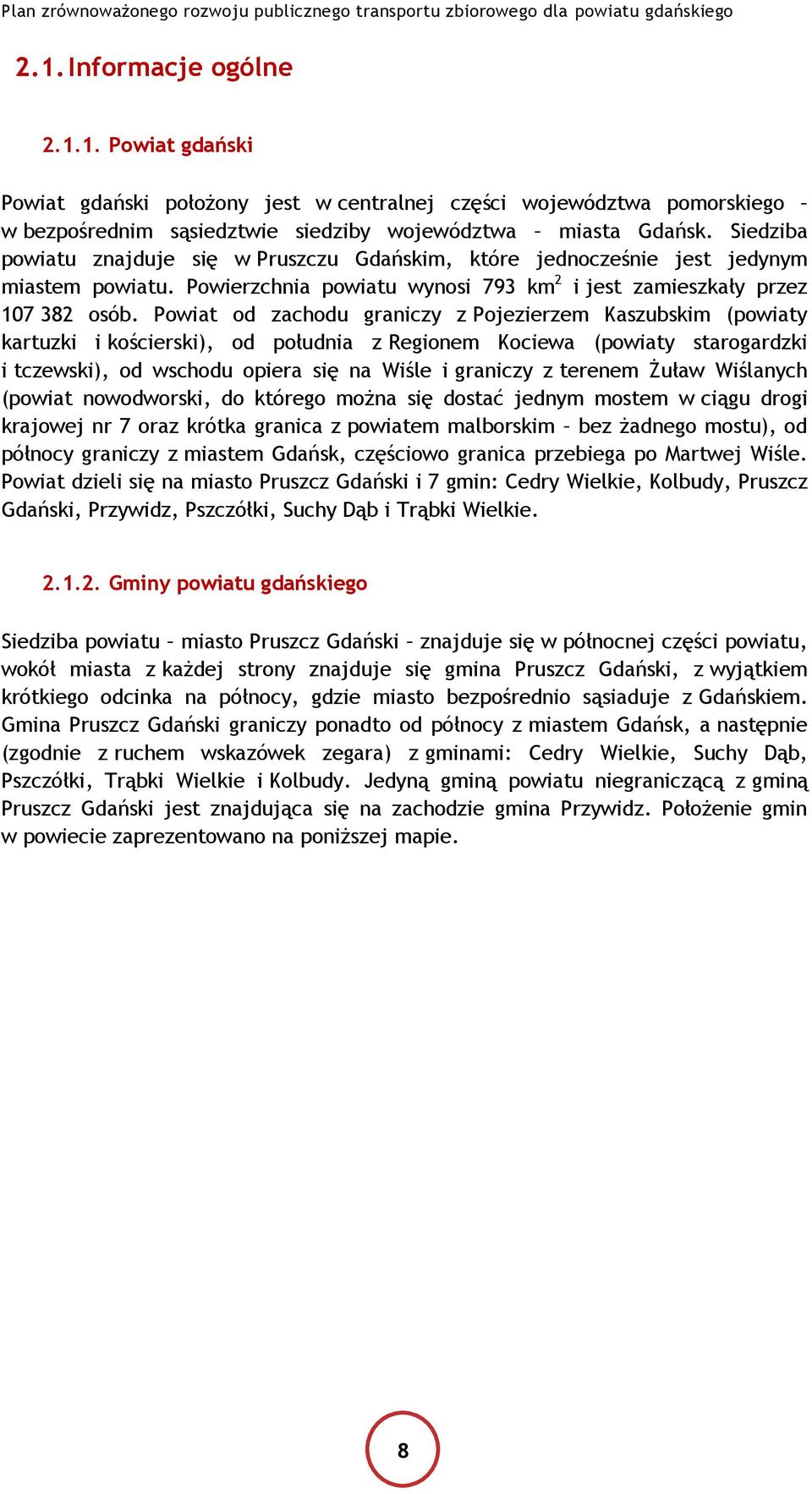 Powiat od zachodu graniczy z Pojezierzem Kaszubskim (powiaty kartuzki i kościerski), od południa z Regionem Kociewa (powiaty starogardzki i tczewski), od wschodu opiera się na Wiśle i graniczy z