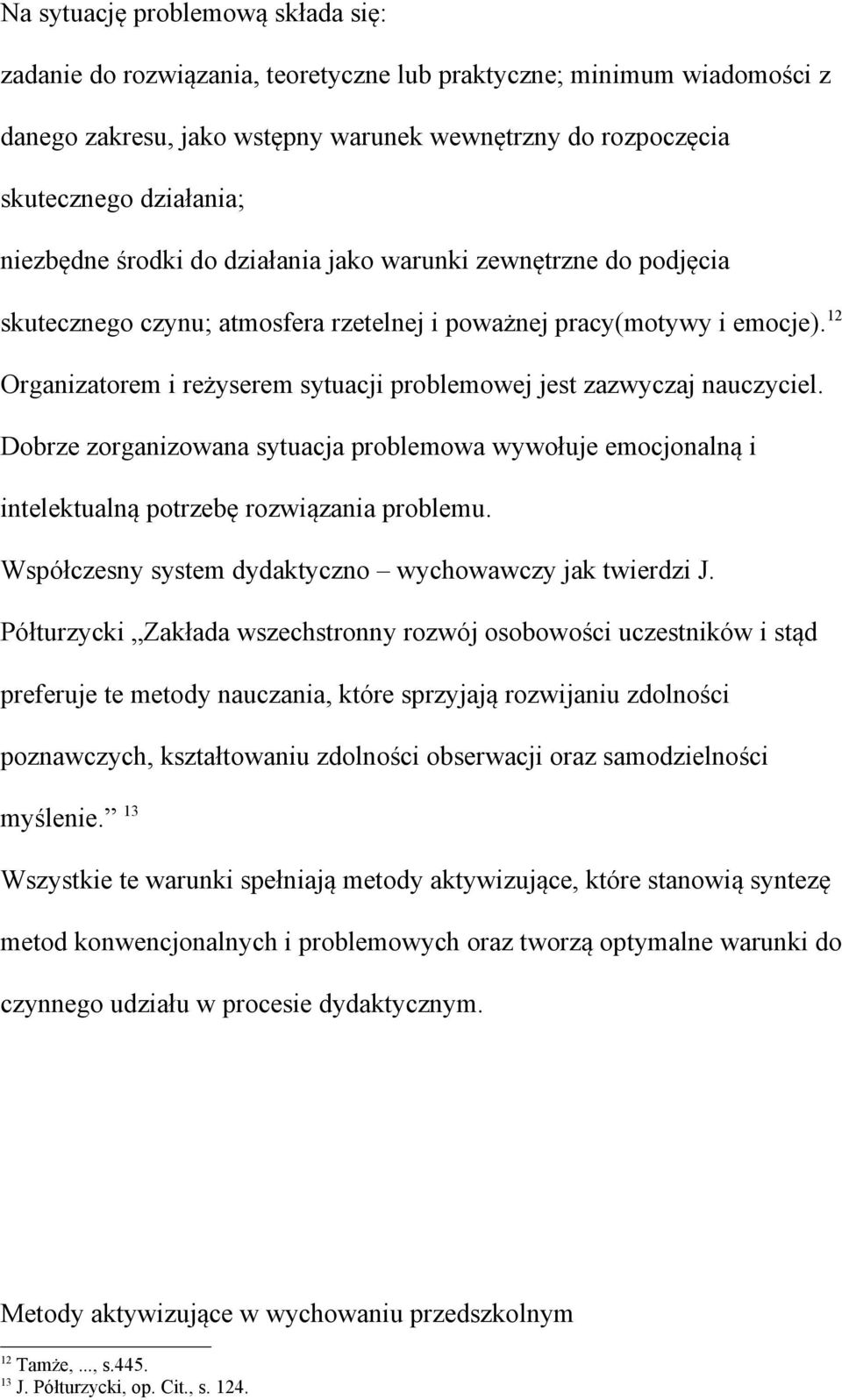 12 Organizatorem i reżyserem sytuacji problemowej jest zazwyczaj nauczyciel. Dobrze zorganizowana sytuacja problemowa wywołuje emocjonalną i intelektualną potrzebę rozwiązania problemu.