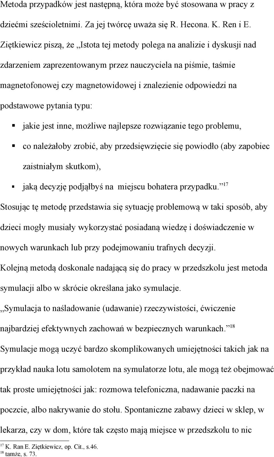 podstawowe pytania typu: jakie jest inne, możliwe najlepsze rozwiązanie tego problemu, co należałoby zrobić, aby przedsięwzięcie się powiodło (aby zapobiec zaistniałym skutkom), jaką decyzję