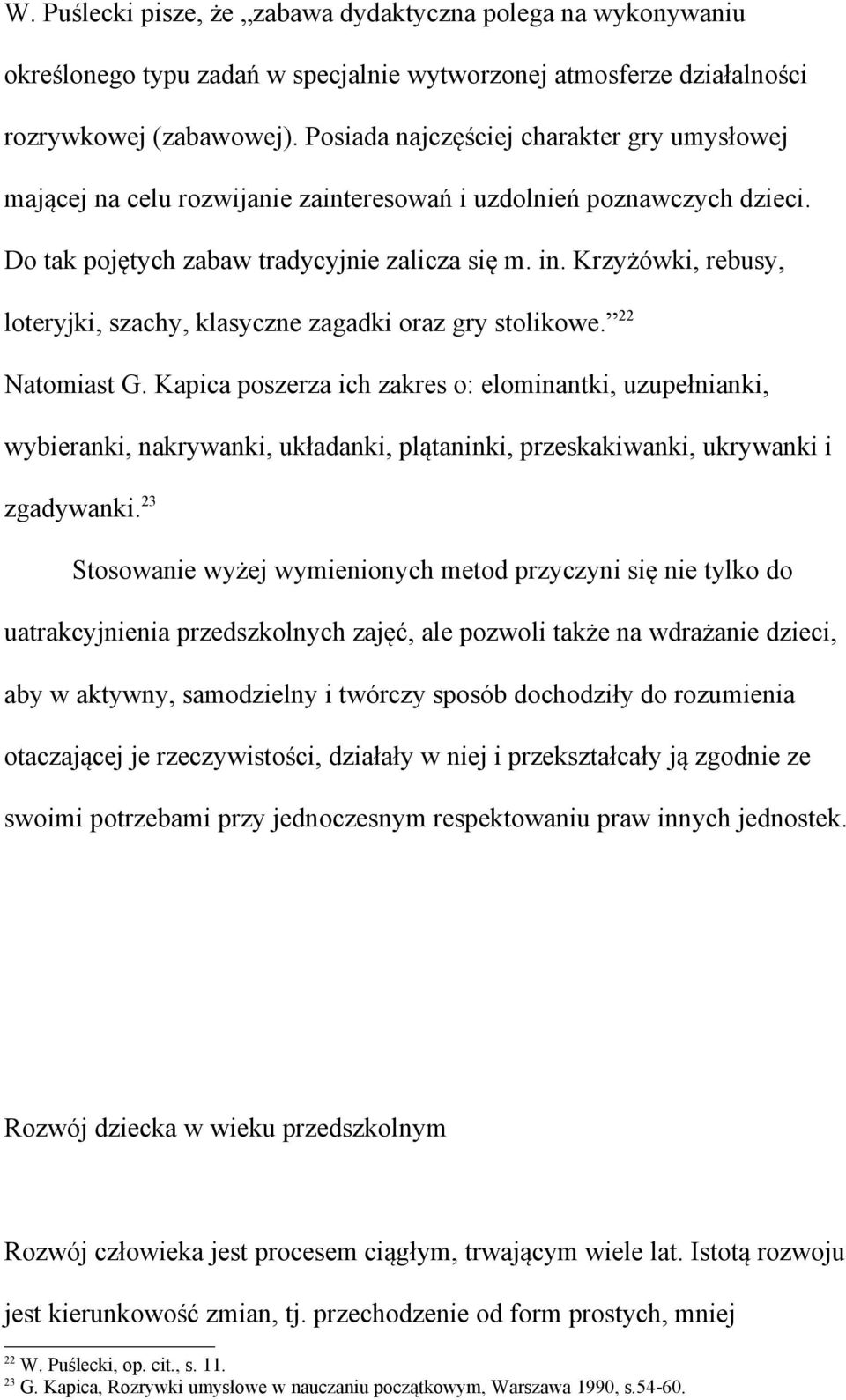 Krzyżówki, rebusy, loteryjki, szachy, klasyczne zagadki oraz gry stolikowe. 22 Natomiast G.