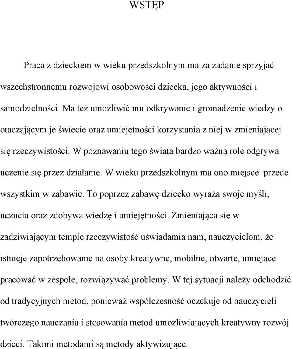 W poznawaniu tego świata bardzo ważną rolę odgrywa uczenie się przez działanie. W wieku przedszkolnym ma ono miejsce przede wszystkim w zabawie.