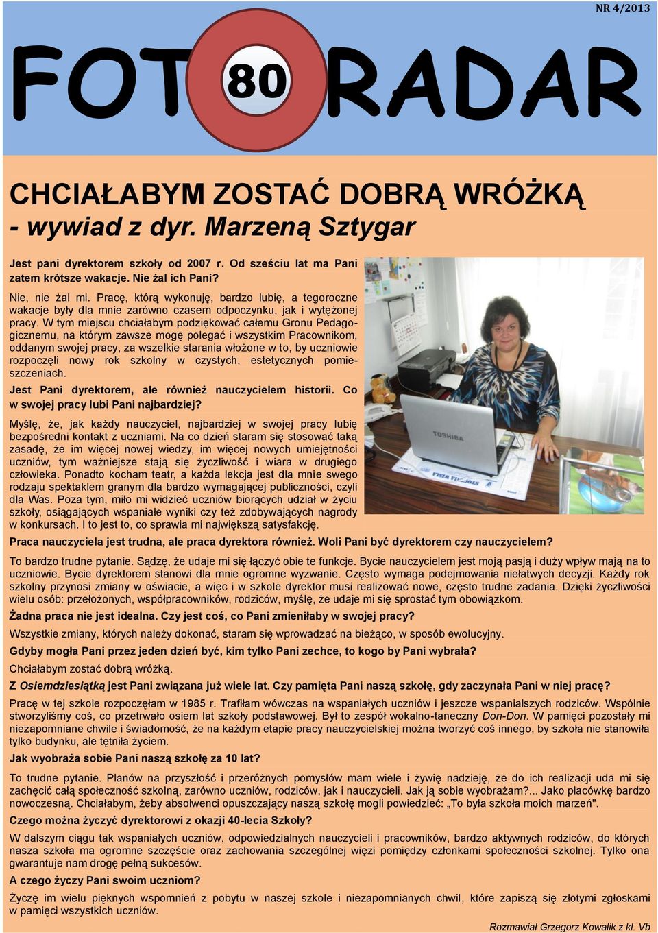 W tym miejscu chciałabym podziękować całemu Gronu Pedagogicznemu, na którym zawsze mogę polegać i wszystkim Pracownikom, oddanym swojej pracy, za wszelkie starania włożone w to, by uczniowie