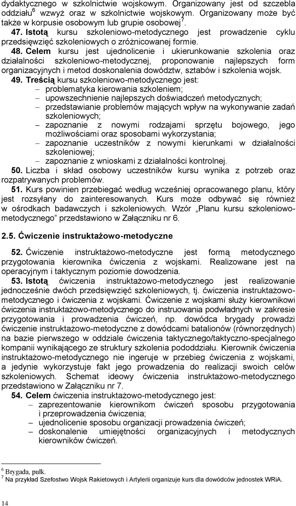 Celem kursu jest ujednolicenie i ukierunkowanie szkolenia oraz działalności szkoleniowo-metodycznej, proponowanie najlepszych form organizacyjnych i metod doskonalenia dowództw, sztabów i szkolenia