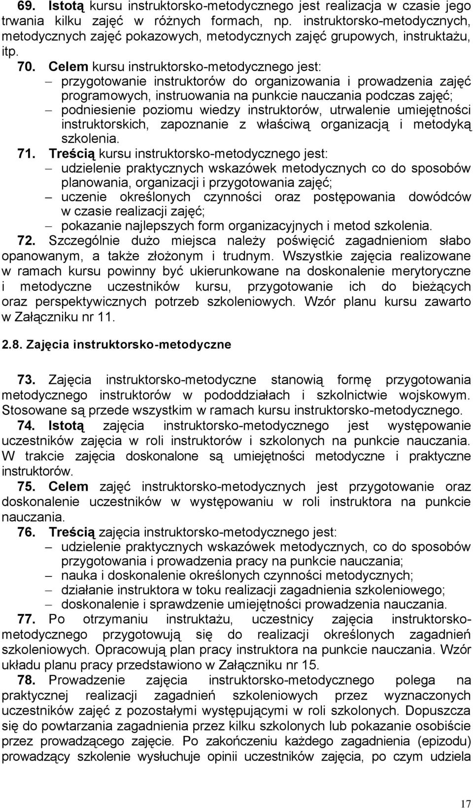 Celem kursu instruktorsko-metodycznego jest: przygotowanie instruktorów do organizowania i prowadzenia zajęć programowych, instruowania na punkcie nauczania podczas zajęć; podniesienie poziomu wiedzy