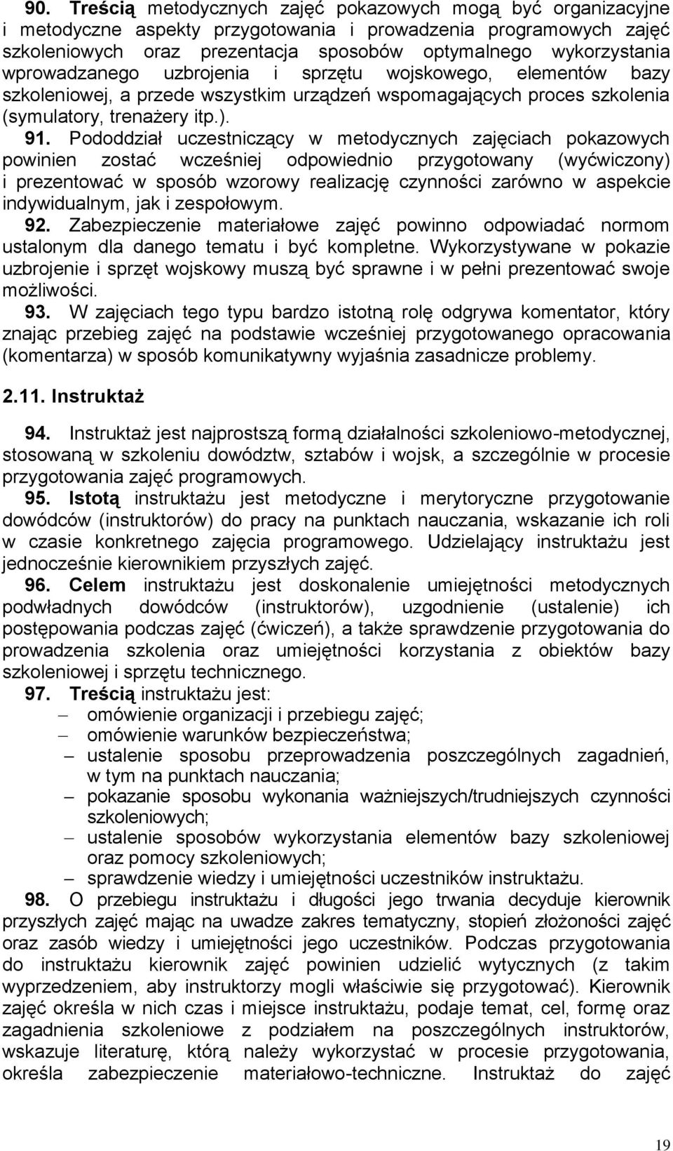 Pododdział uczestniczący w metodycznych zajęciach pokazowych powinien zostać wcześniej odpowiednio przygotowany (wyćwiczony) i prezentować w sposób wzorowy realizację czynności zarówno w aspekcie