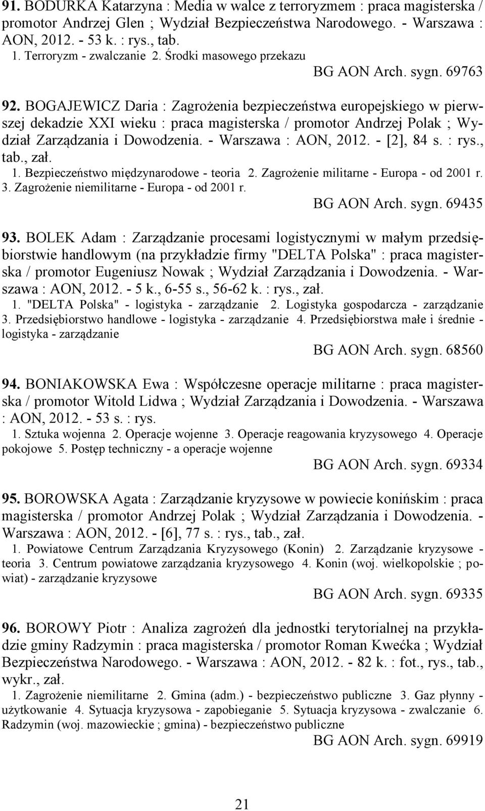 BOGAJEWICZ Daria : Zagrożenia bezpieczeństwa europejskiego w pierwszej dekadzie XXI wieku : praca magisterska / promotor Andrzej Polak ; Wydział Zarządzania i Dowodzenia. - Warszawa : AON, 2012.