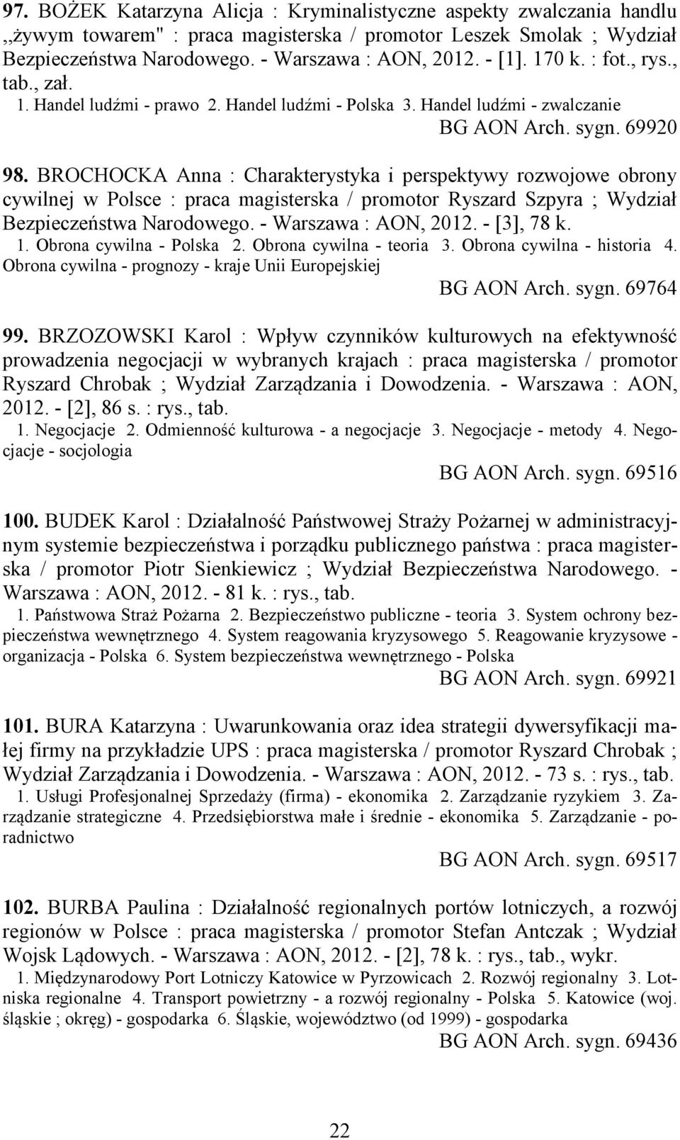 BROCHOCKA Anna : Charakterystyka i perspektywy rozwojowe obrony cywilnej w Polsce : praca magisterska / promotor Ryszard Szpyra ; Wydział Bezpieczeństwa Narodowego. - Warszawa : AON, 2012.