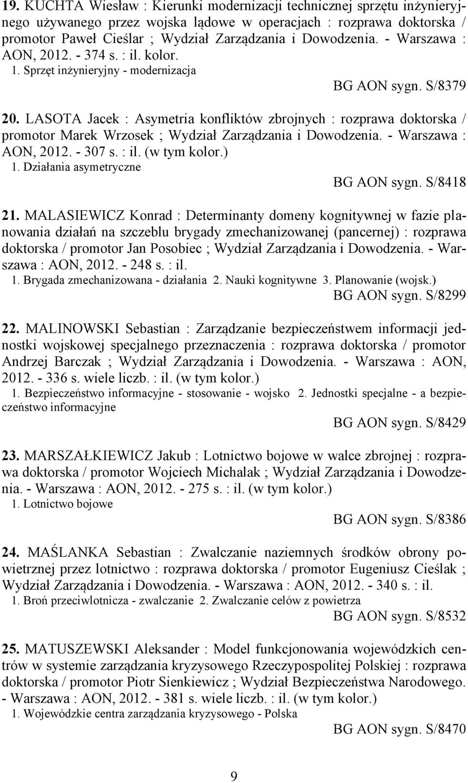 LASOTA Jacek : Asymetria konfliktów zbrojnych : rozprawa doktorska / promotor Marek Wrzosek ; Wydział Zarządzania i Dowodzenia. - Warszawa : AON, 2012. - 307 s. : il. (w tym kolor.) 1.