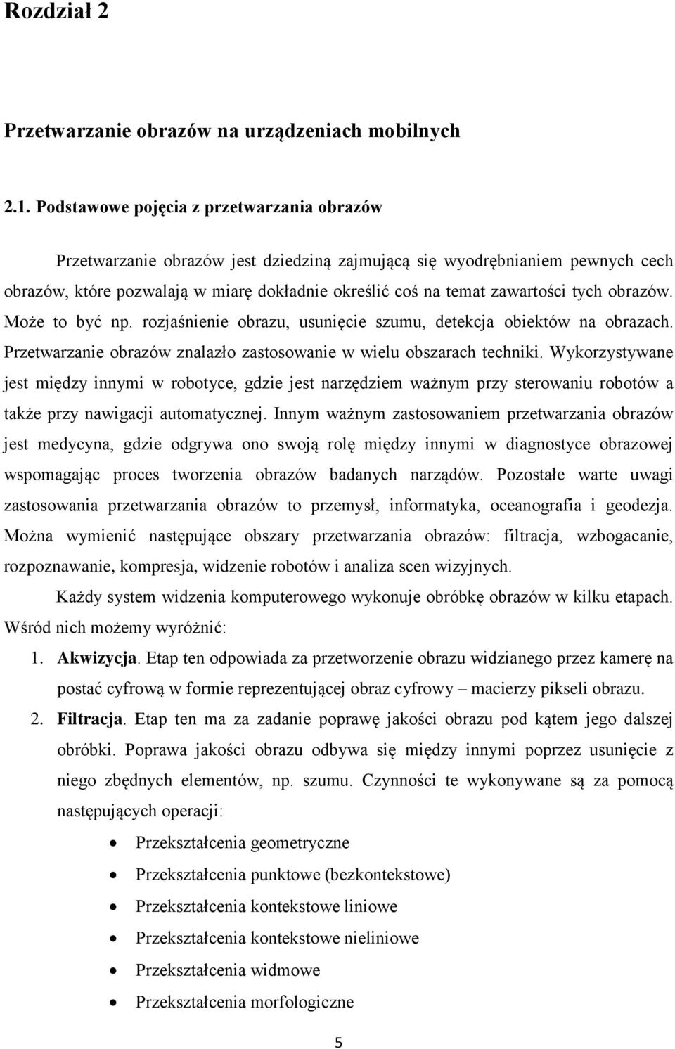 tych obrazów. Może to być np. rozjaśnienie obrazu, usunięcie szumu, detekcja obiektów na obrazach. Przetwarzanie obrazów znalazło zastosowanie w wielu obszarach techniki.