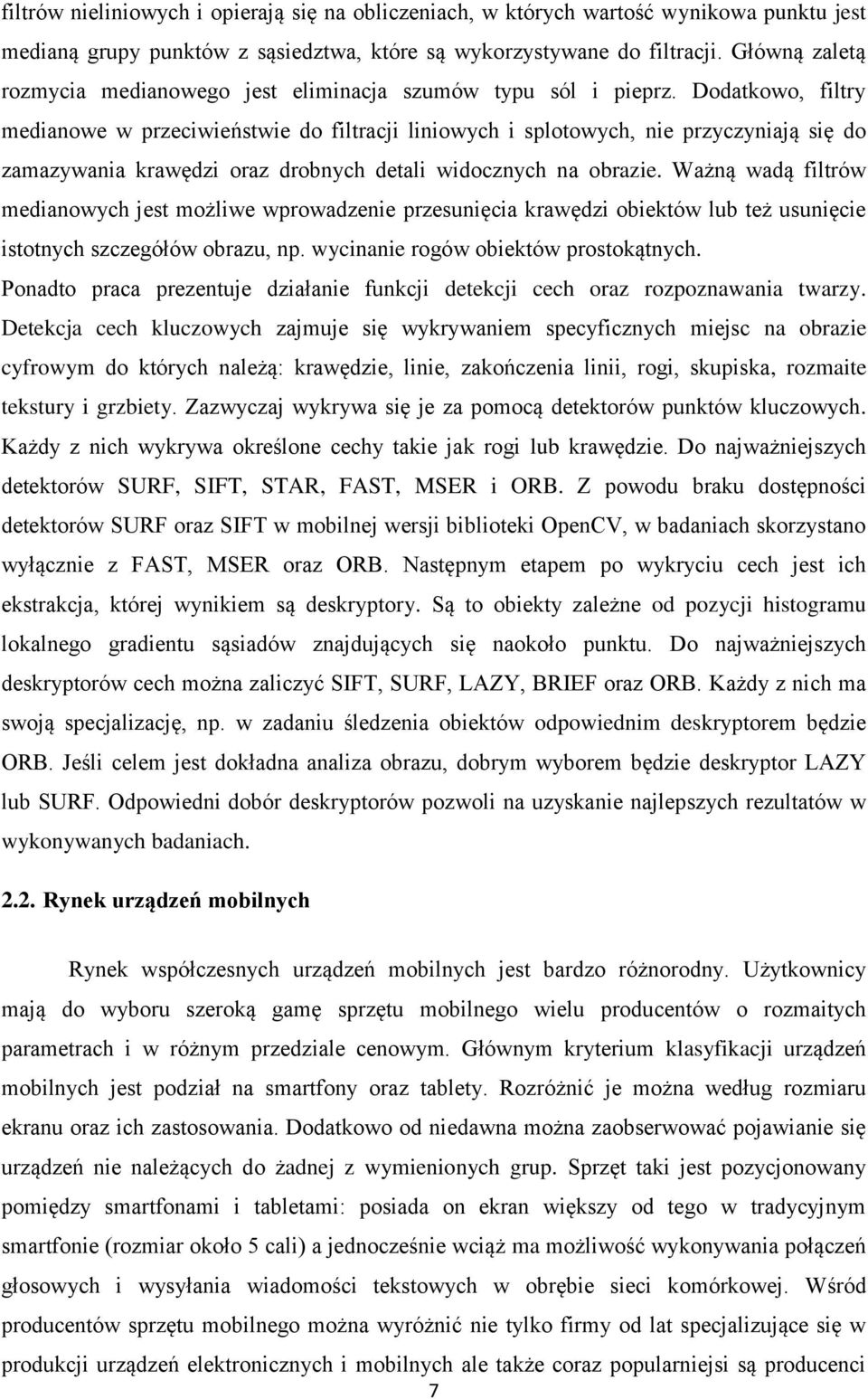 Dodatkowo, filtry medianowe w przeciwieństwie do filtracji liniowych i splotowych, nie przyczyniają się do zamazywania krawędzi oraz drobnych detali widocznych na obrazie.