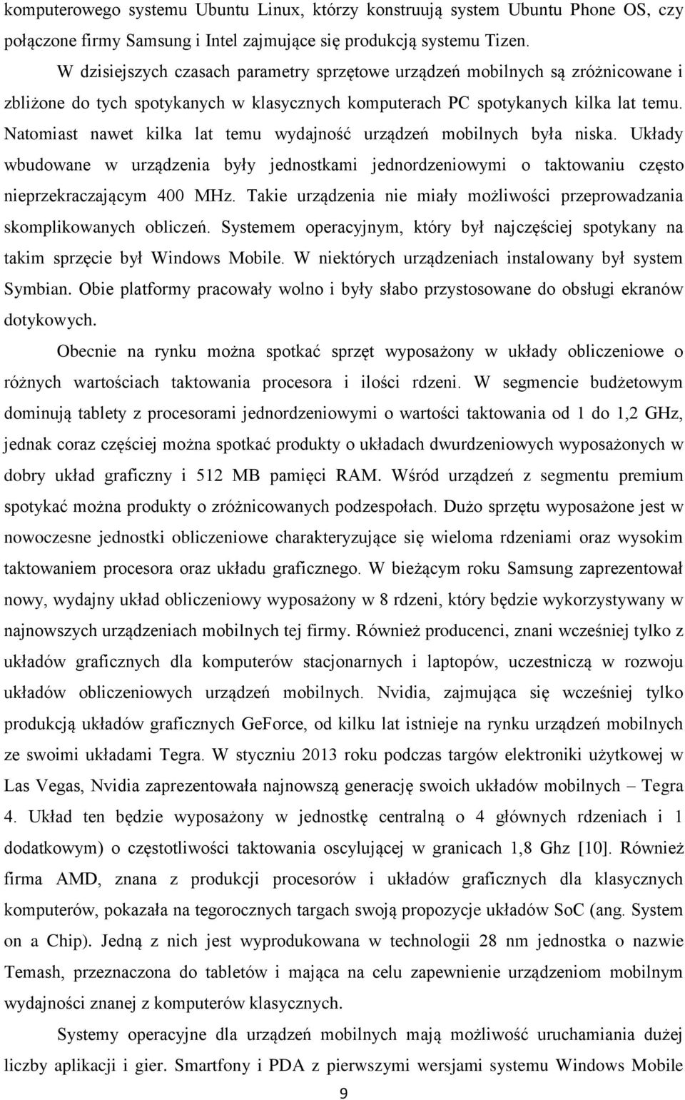 Natomiast nawet kilka lat temu wydajność urządzeń mobilnych była niska. Układy wbudowane w urządzenia były jednostkami jednordzeniowymi o taktowaniu często nieprzekraczającym 400 MHz.