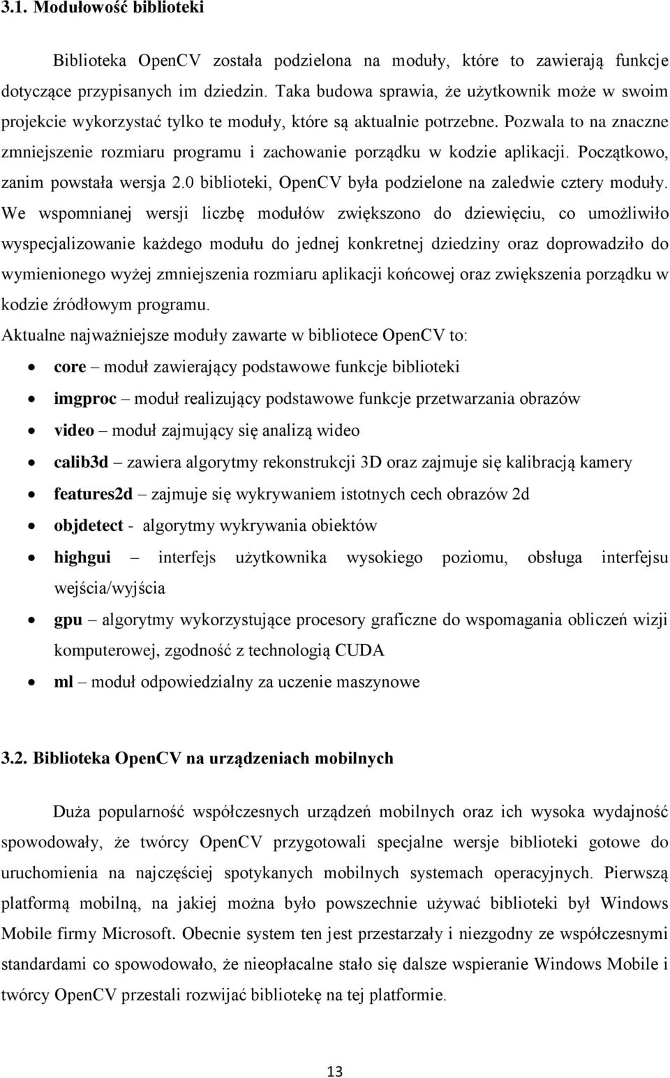 Pozwala to na znaczne zmniejszenie rozmiaru programu i zachowanie porządku w kodzie aplikacji. Początkowo, zanim powstała wersja 2.0 biblioteki, OpenCV była podzielone na zaledwie cztery moduły.