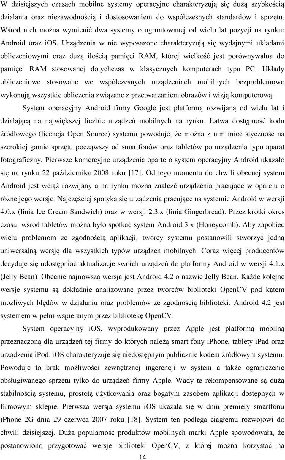 Urządzenia w nie wyposażone charakteryzują się wydajnymi układami obliczeniowymi oraz dużą ilością pamięci RAM, której wielkość jest porównywalna do pamięci RAM stosowanej dotychczas w klasycznych