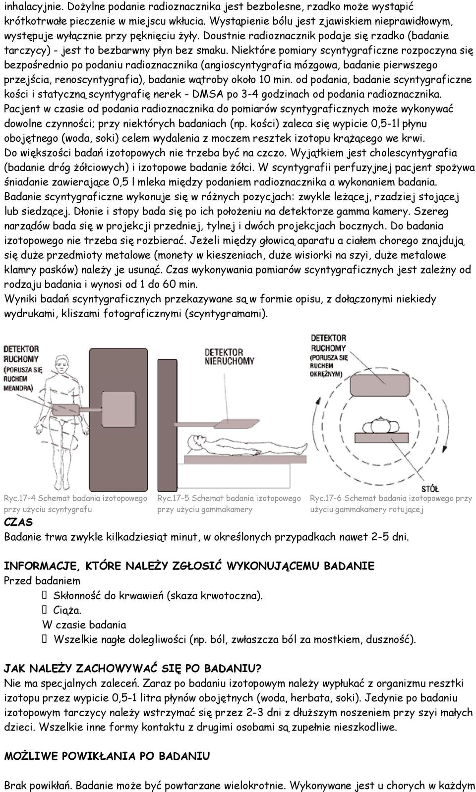 Niektóre pomiary scyntygraficzne rozpoczyna się bezpośrednio po podaniu radioznacznika (angioscyntygrafia mózgowa, badanie pierwszego przejścia, renoscyntygrafia), badanie wątroby około 10 min.