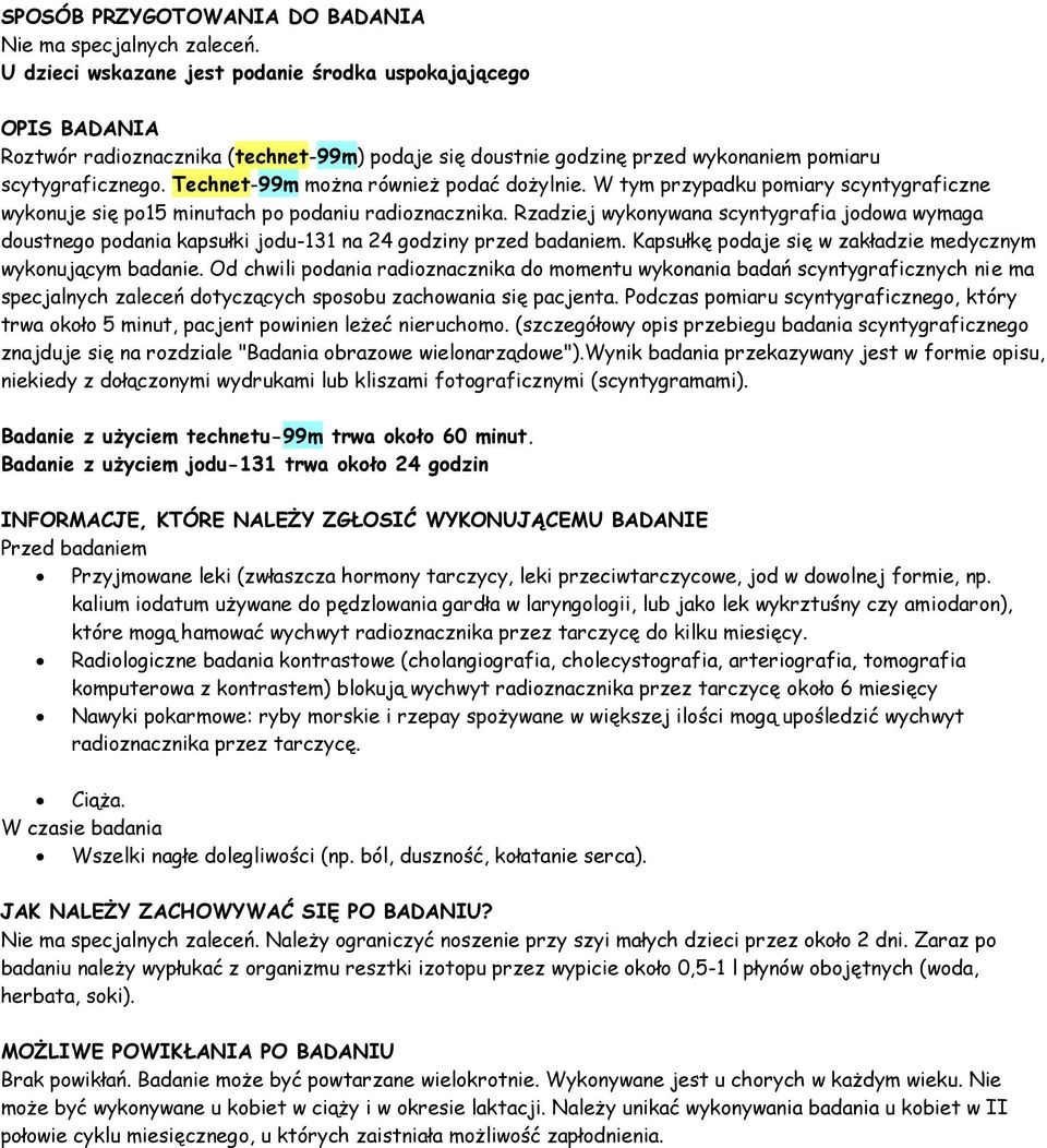 Technet-99m można również podać dożylnie. W tym przypadku pomiary scyntygraficzne wykonuje się po15 minutach po podaniu radioznacznika.