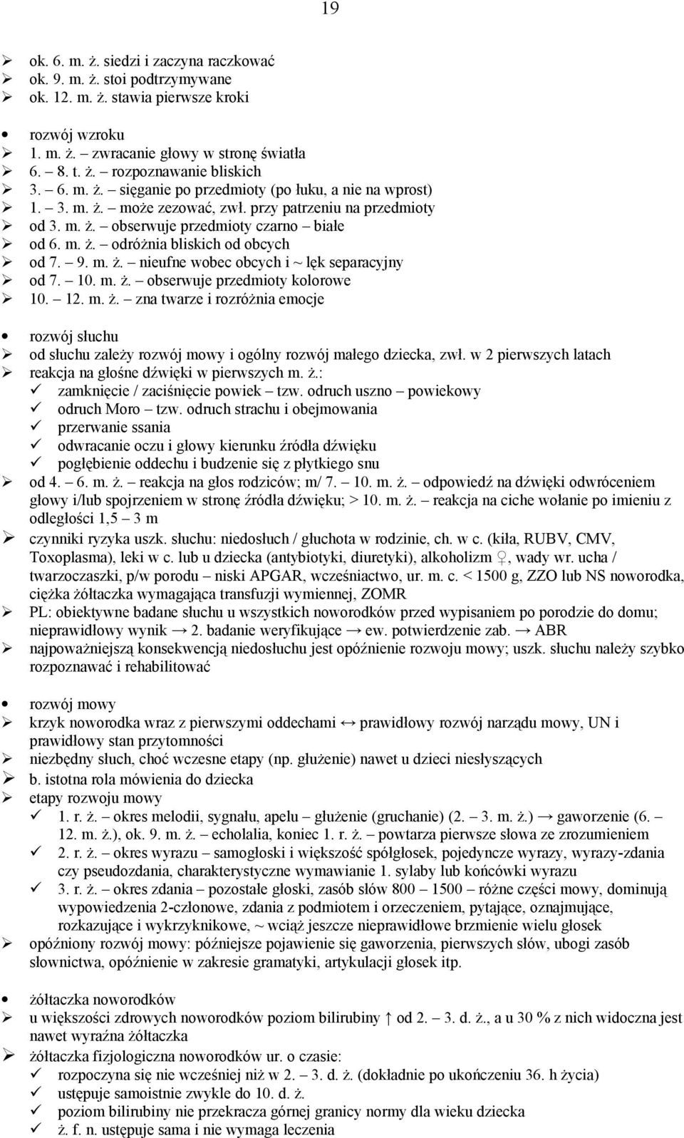 9. m. ż. nieufne wobec obcych i ~ lęk separacyjny od 7. 10. m. ż. obserwuje przedmioty kolorowe 10. 12. m. ż. zna twarze i rozróżnia emocje rozwój słuchu od słuchu zależy rozwój mowy i ogólny rozwój małego dziecka, zwł.