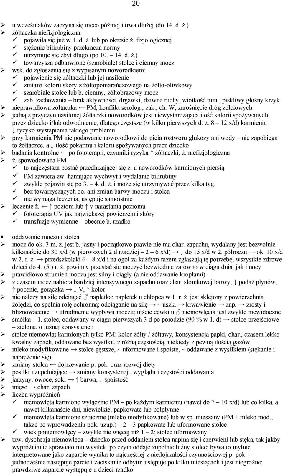 do zgłoszenia się z wypisanym noworodkiem: pojawienie się żółtaczki lub jej nasilenie zmiana koloru skóry z żółtopomarańczowego na żółto-oliwkowy szarobiałe stolce lub b.