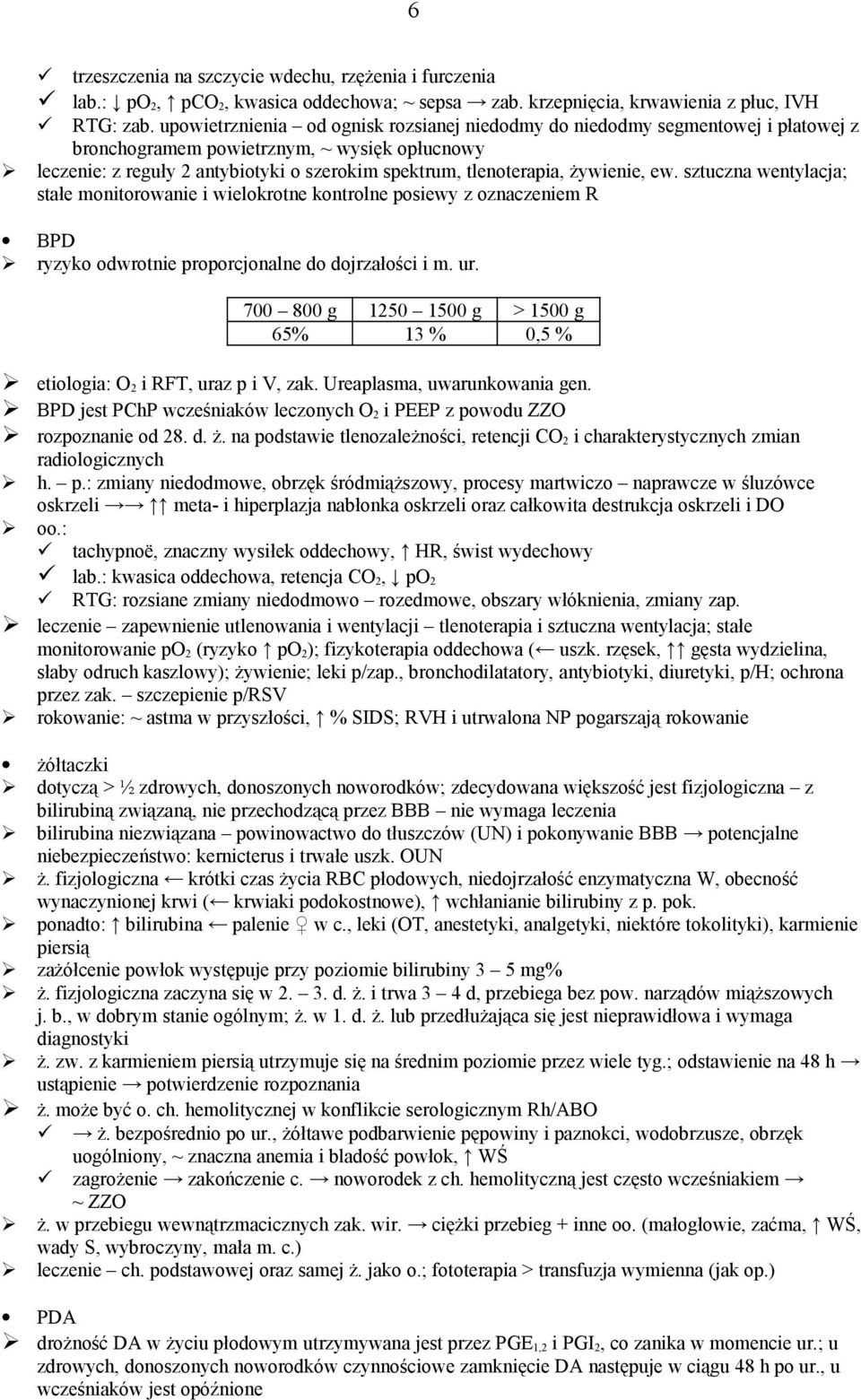 żywienie, ew. sztuczna wentylacja; stałe monitorowanie i wielokrotne kontrolne posiewy z oznaczeniem R BPD ryzyko odwrotnie proporcjonalne do dojrzałości i m. ur.