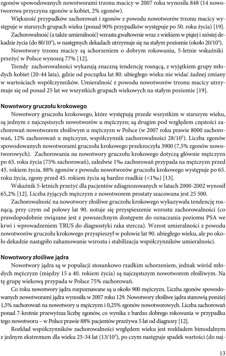 Zachorowalność (a także umieralność) wzrasta gwałtownie wraz z wiekiem w piątej i szóstej dekadzie życia (do 80/10 5 ), w następnych dekadach utrzymuje się na stałym poziomie (około 20/10 5 ).