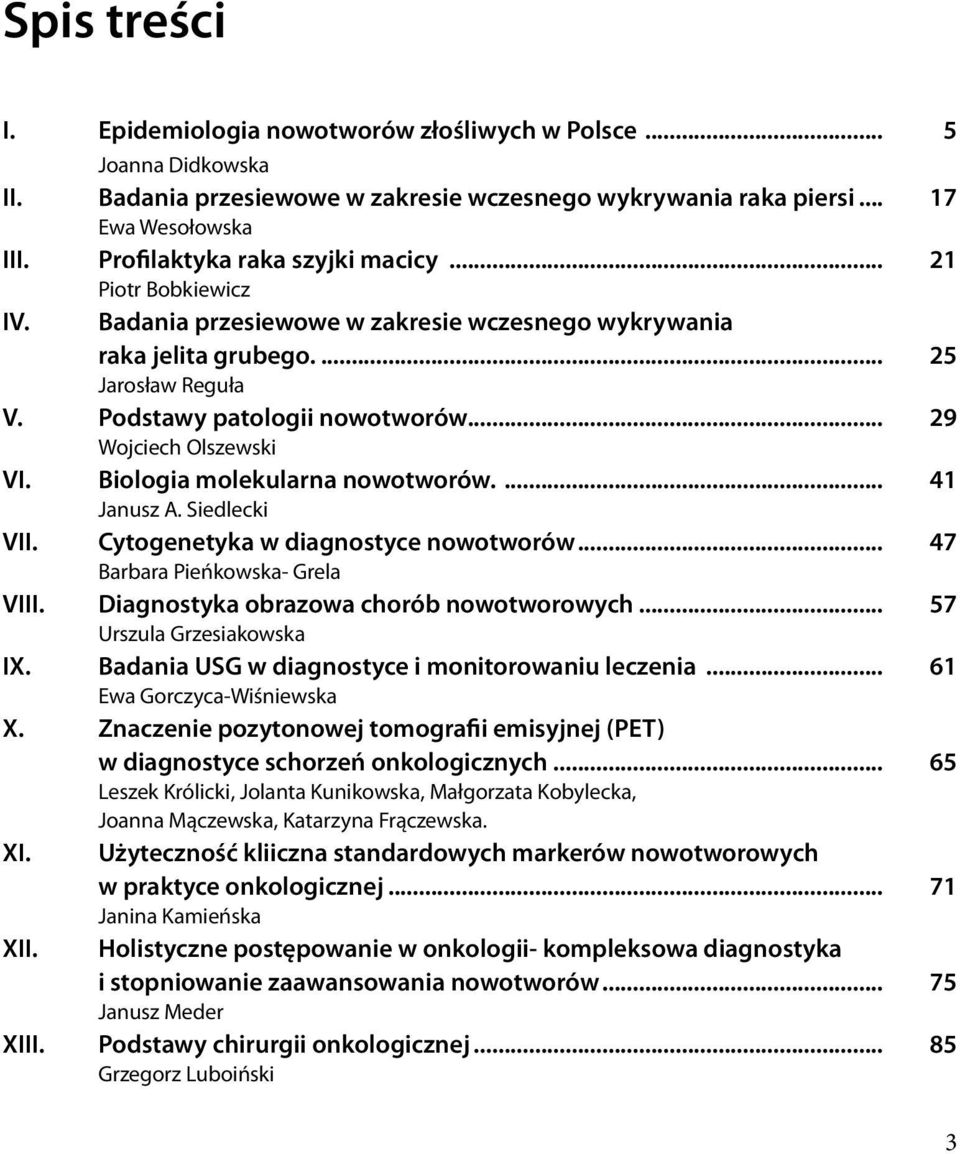 .. 29 Wojciech Olszewski VI. Biologia molekularna nowotworów.... 41 Janusz A. Siedlecki VII. Cytogenetyka w diagnostyce nowotworów... 47 Barbara Pieńkowska- Grela VIII.