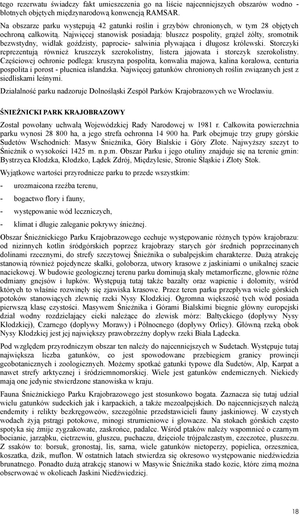 Najwięcej stanowisk posiadają: bluszcz pospolity, grążel żółty, sromotnik bezwstydny, widłak goździsty, paprocie- salwinia pływająca i długosz królewski.