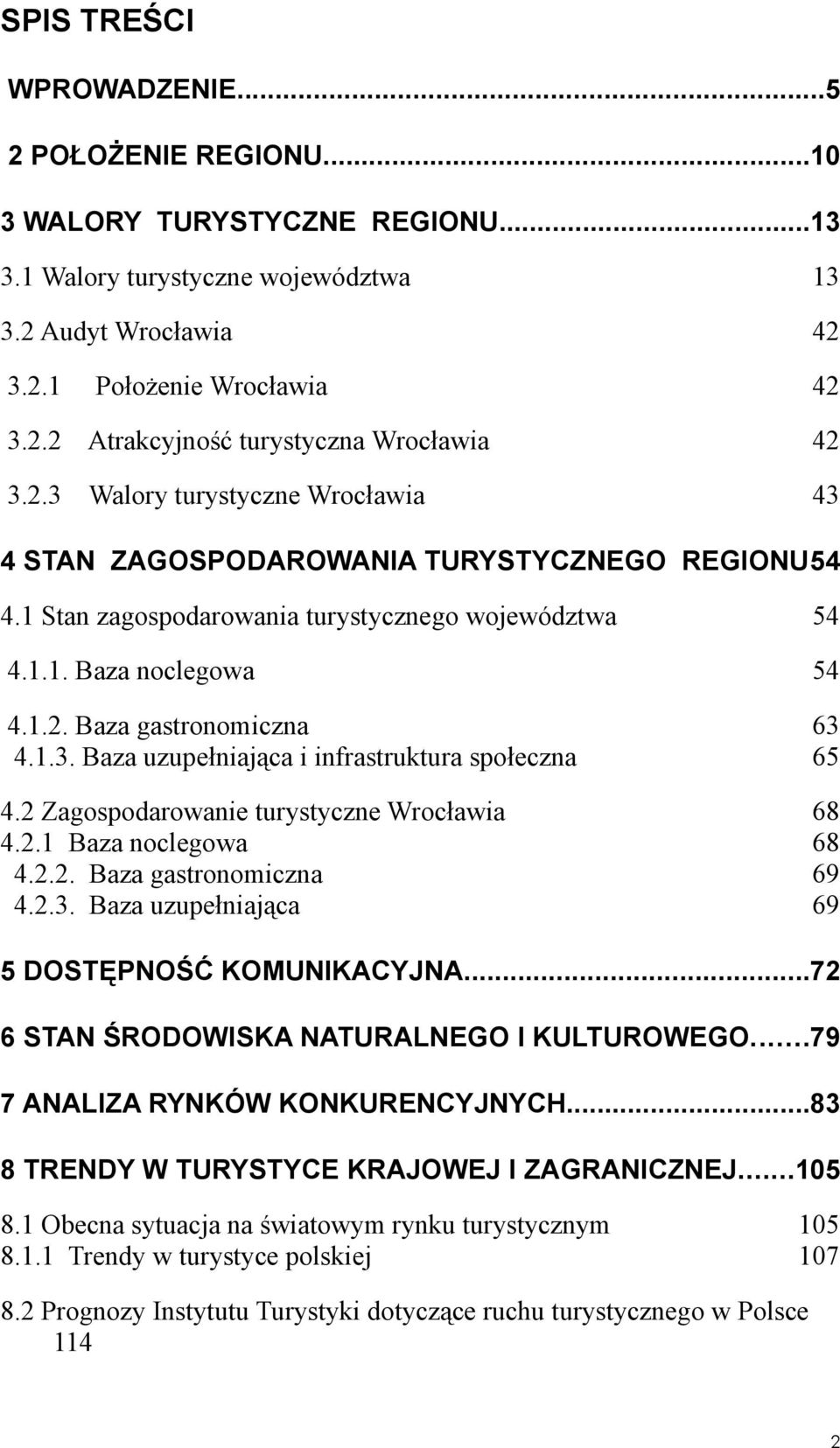 2 Zagospodarowanie turystyczne Wrocławia 68 4.2.1 Baza noclegowa 68 4.2.2. Baza gastronomiczna 69 4.2.3. Baza uzupełniająca 69 5 DOSTĘPNOŚĆ KOMUNIKACYJNA.