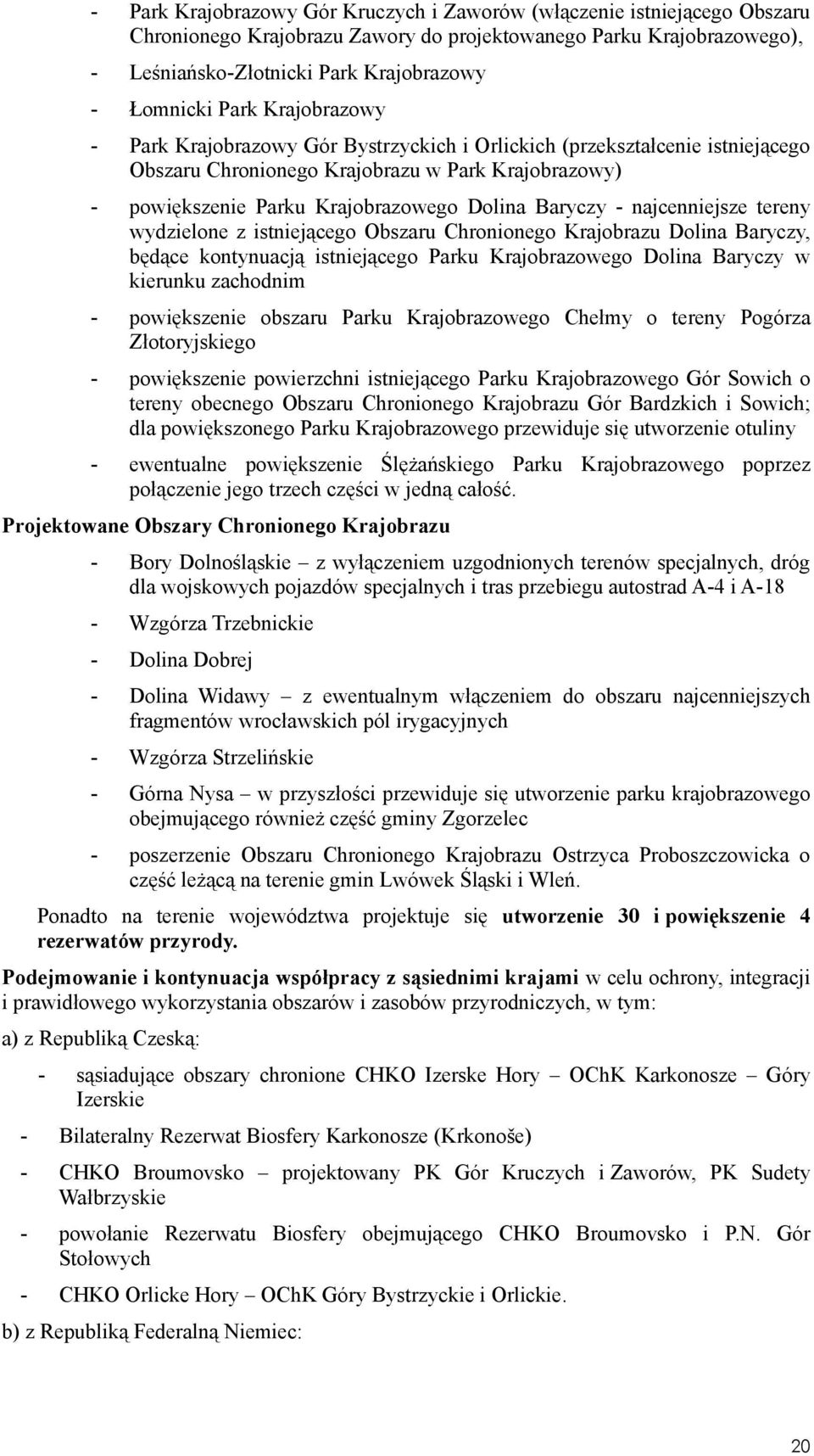 - najcenniejsze tereny wydzielone z istniejącego Obszaru Chronionego Krajobrazu Dolina Baryczy, będące kontynuacją istniejącego Parku Krajobrazowego Dolina Baryczy w kierunku zachodnim - powiększenie