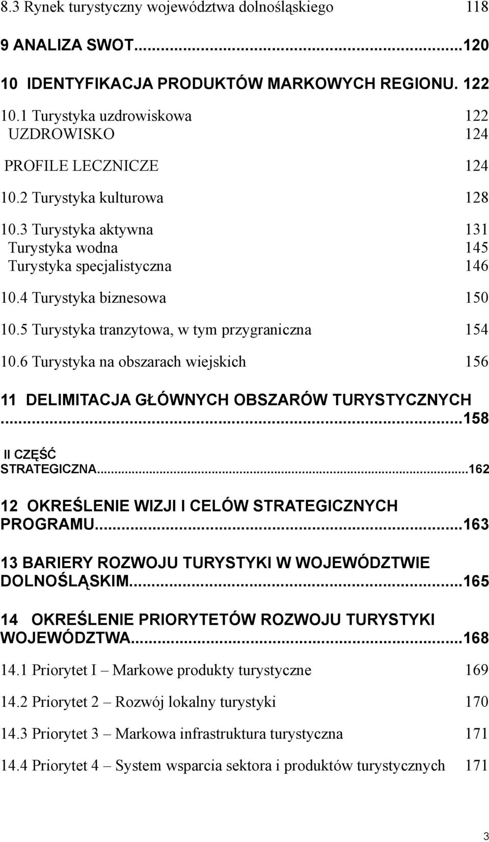 6 Turystyka na obszarach wiejskich 156 11 DELIMITACJA GŁÓWNYCH OBSZARÓW TURYSTYCZNYCH...158 II CZĘŚĆ STRATEGICZNA...162 12 OKREŚLENIE WIZJI I CELÓW STRATEGICZNYCH PROGRAMU.