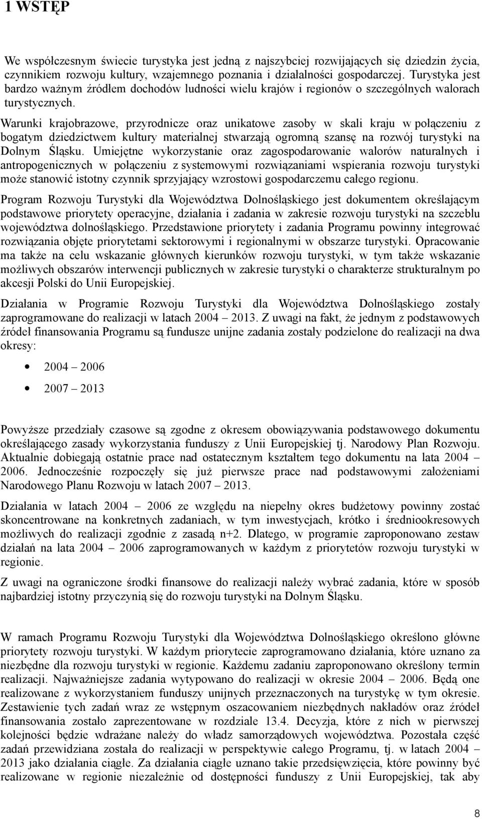 Warunki krajobrazowe, przyrodnicze oraz unikatowe zasoby w skali kraju w połączeniu z bogatym dziedzictwem kultury materialnej stwarzają ogromną szansę na rozwój turystyki na Dolnym Śląsku.