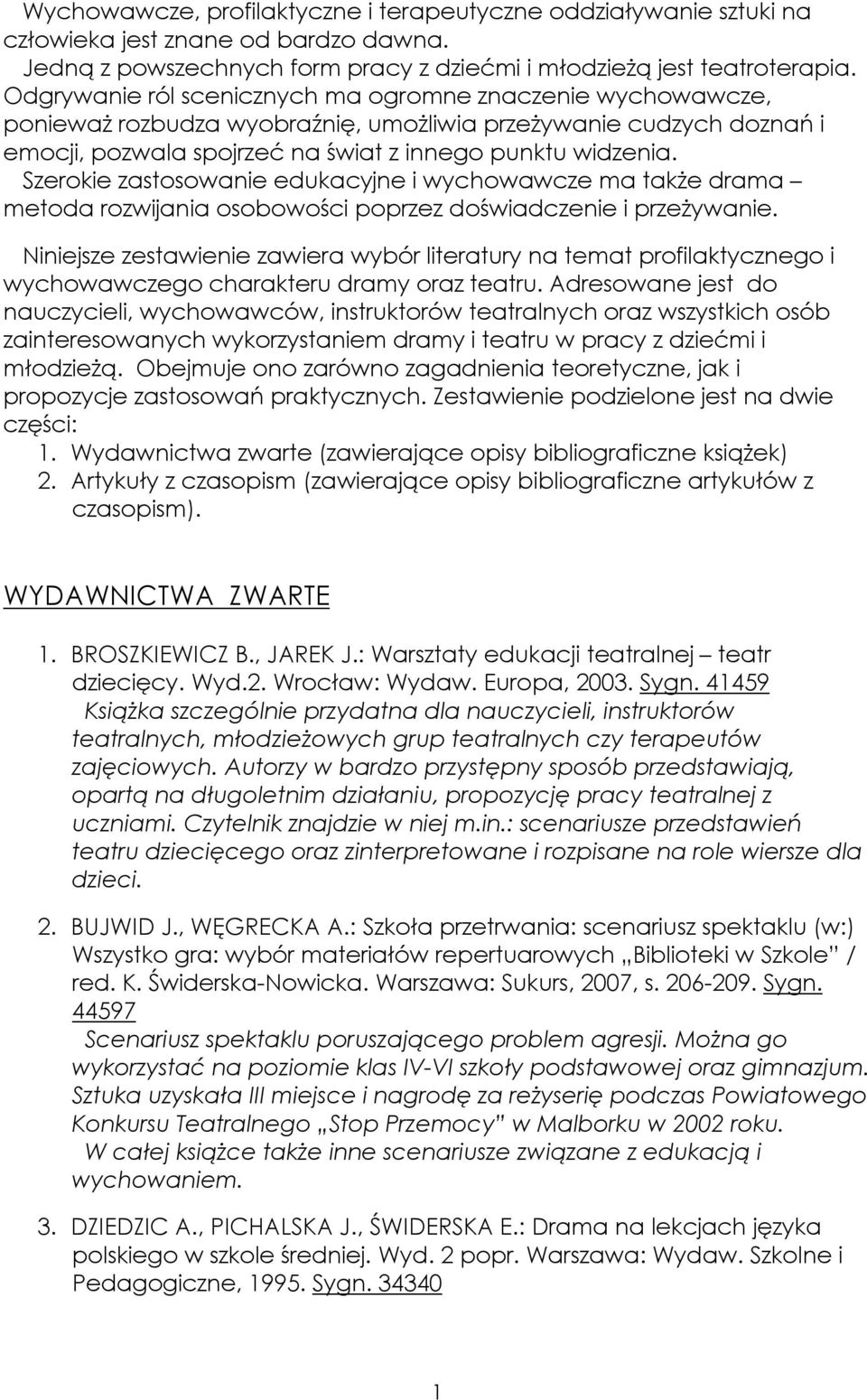 Szerokie zastosowanie edukacyjne i wychowawcze ma także drama metoda rozwijania osobowości poprzez doświadczenie i przeżywanie.