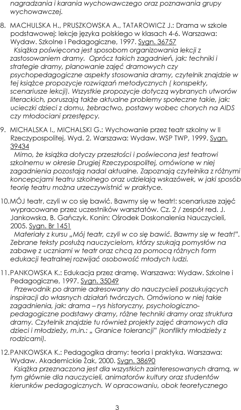 Oprócz takich zagadnień, jak: techniki i strategie dramy, planowanie zajęć dramowych czy psychopedagogiczne aspekty stosowania dramy, czytelnik znajdzie w tej książce propozycje rozwiązań